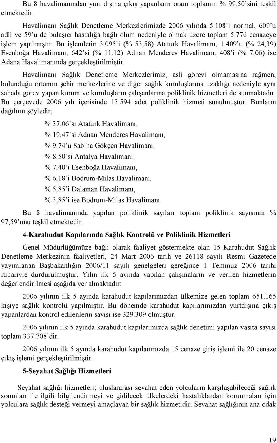 409 u (% 24,39) Esenboğa Havalimanı, 642 si (% 11,12) Adnan Menderes Havalimanı, 408 i (% 7,06) ise Adana Havalimanında gerçekleştirilmiştir.