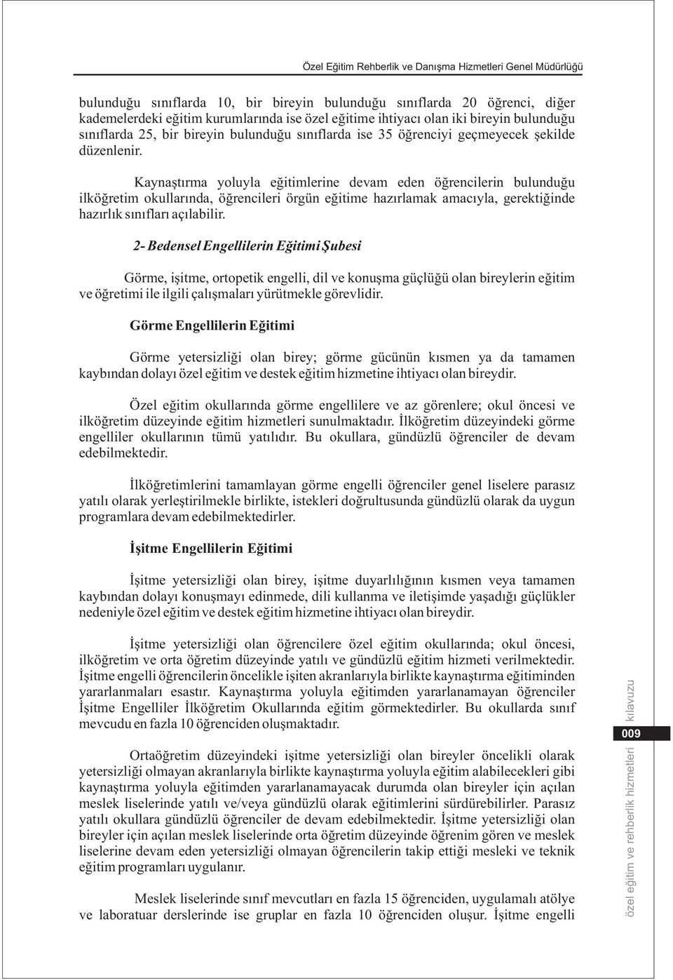 Kaynaþtýrma yoluyla eðitimlerine devam eden öðrencilerin bulunduðu ilköðretim okullarýnda, öðrencileri örgün eðitime hazýrlamak amacýyla, gerektiðinde hazýrlýk sýnýflarý açýlabilir.