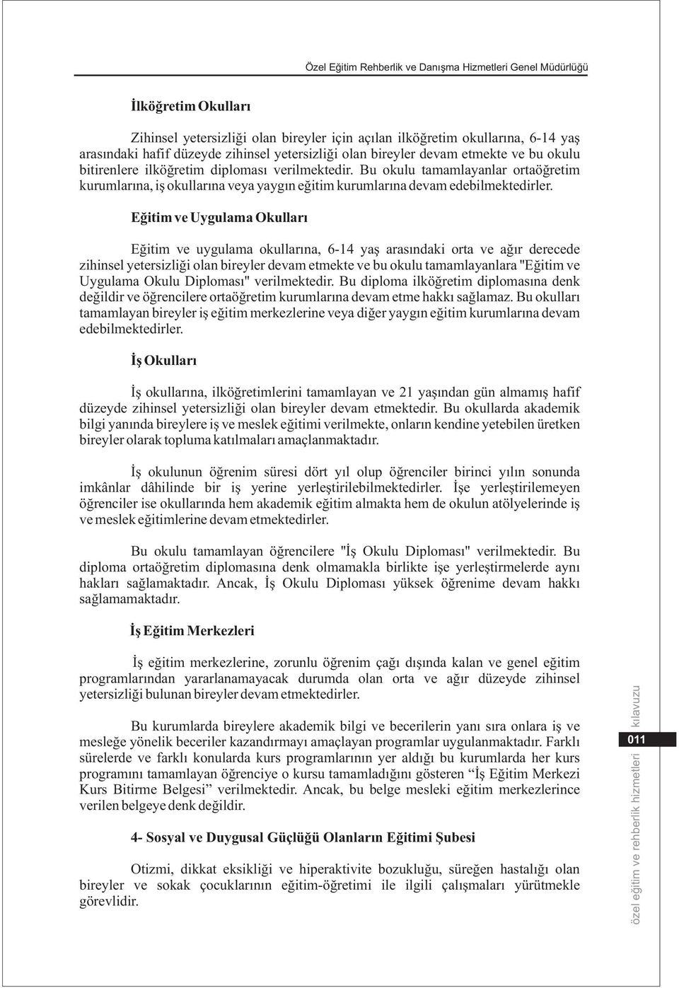 Bu okulu tamamlayanlar ortaöðretim kurumlarýna, iþ okullarýna veya yaygýn eðitim kurumlarýna devam edebilmektedirler.