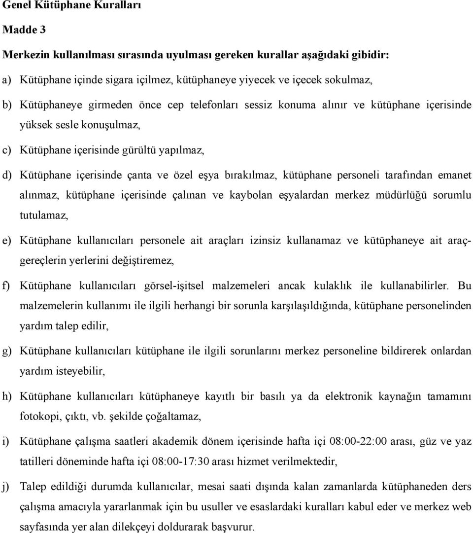 bırakılmaz, kütüphane personeli tarafından emanet alınmaz, kütüphane içerisinde çalınan ve kaybolan eşyalardan merkez müdürlüğü sorumlu tutulamaz, e) Kütüphane kullanıcıları personele ait araçları