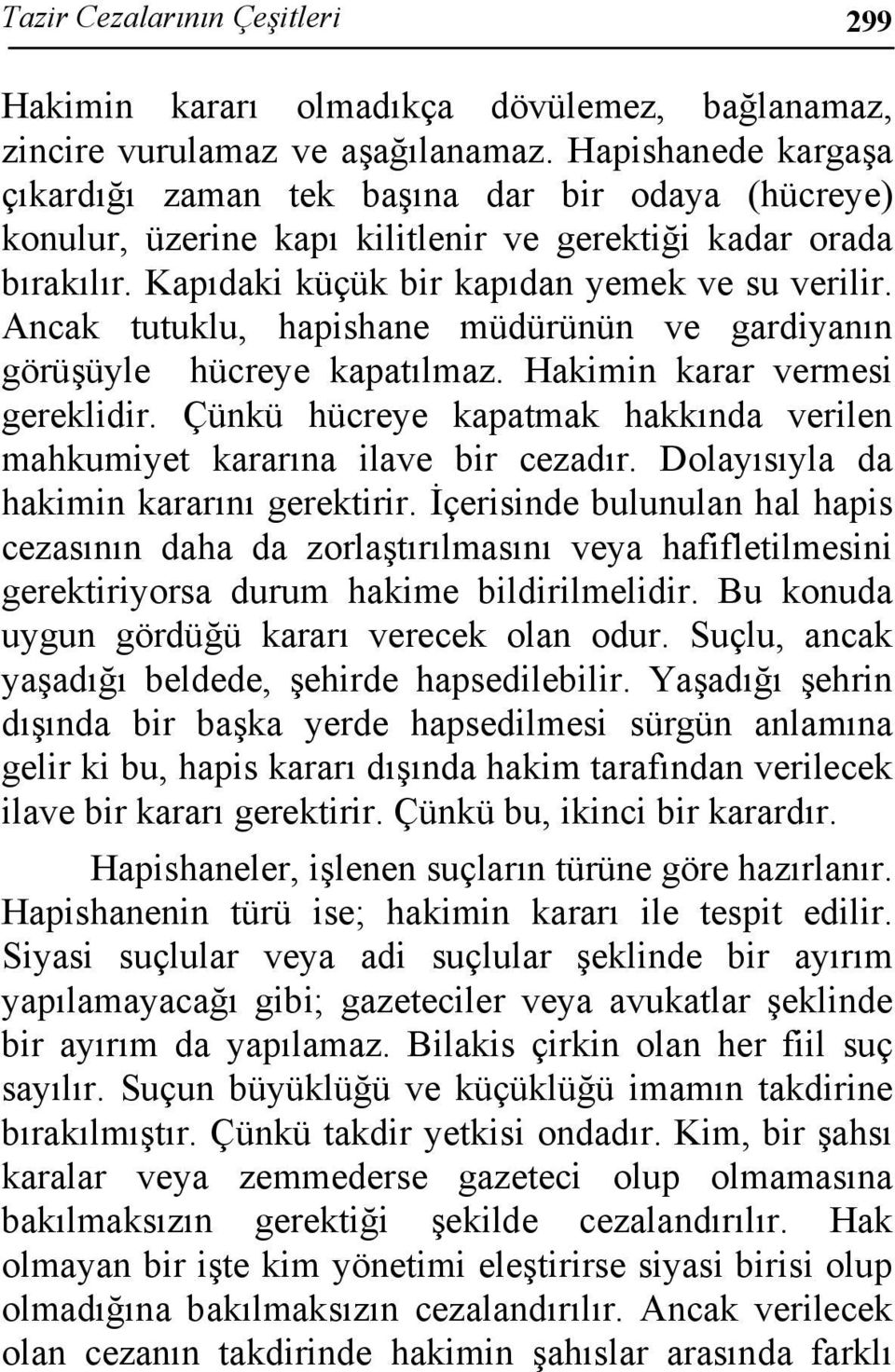 Ancak tutuklu, hapishane müdürünün ve gardiyanın görüşüyle hücreye kapatılmaz. Hakimin karar vermesi gereklidir. Çünkü hücreye kapatmak hakkında verilen mahkumiyet kararına ilave bir cezadır.