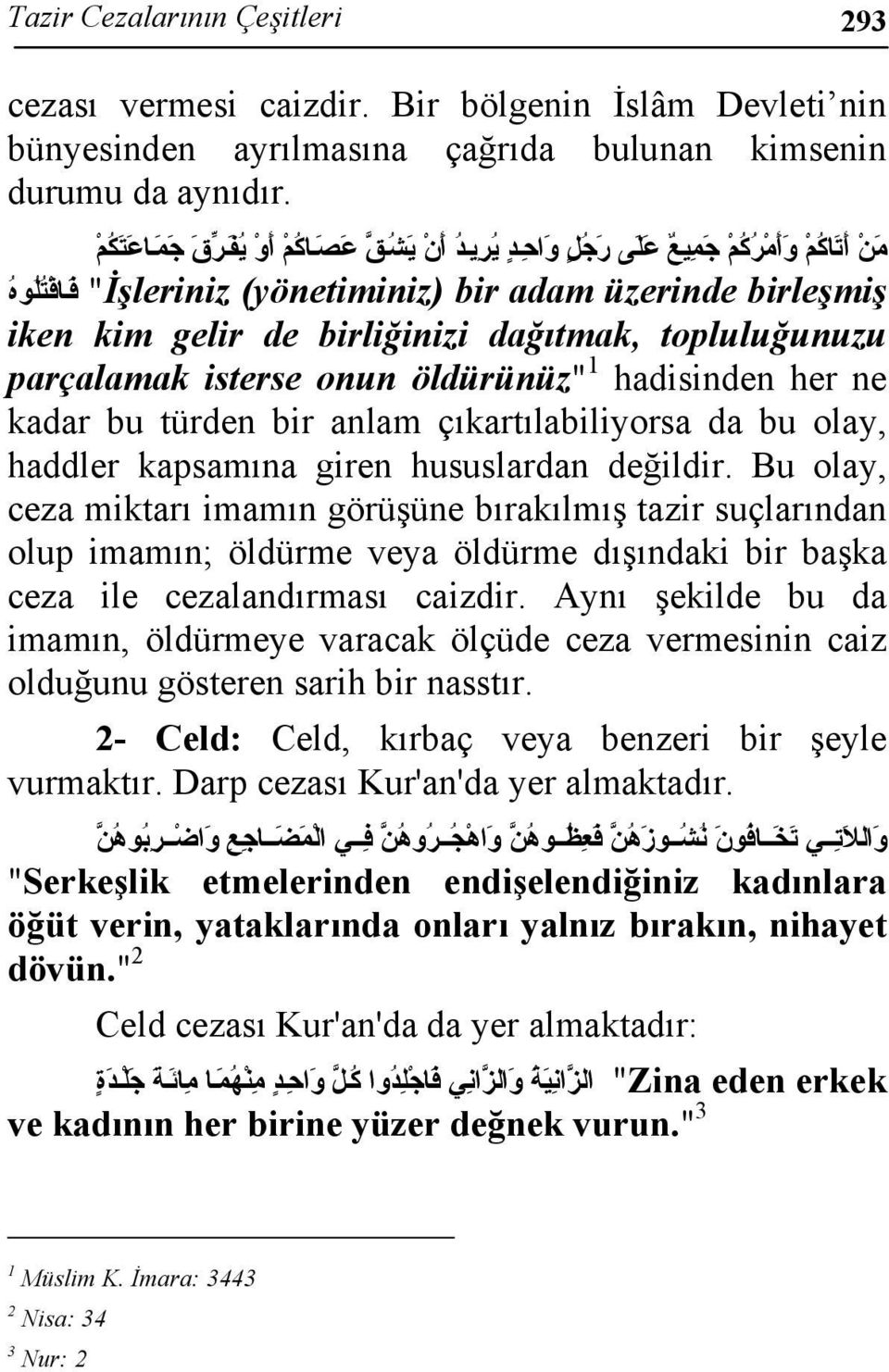 dağıtmak, topluluğunuzu parçalamak isterse onun öldürünüz" 1 hadisinden her ne kadar bu türden bir anlam çıkartılabiliyorsa da bu olay, haddler kapsamına giren hususlardan değildir.