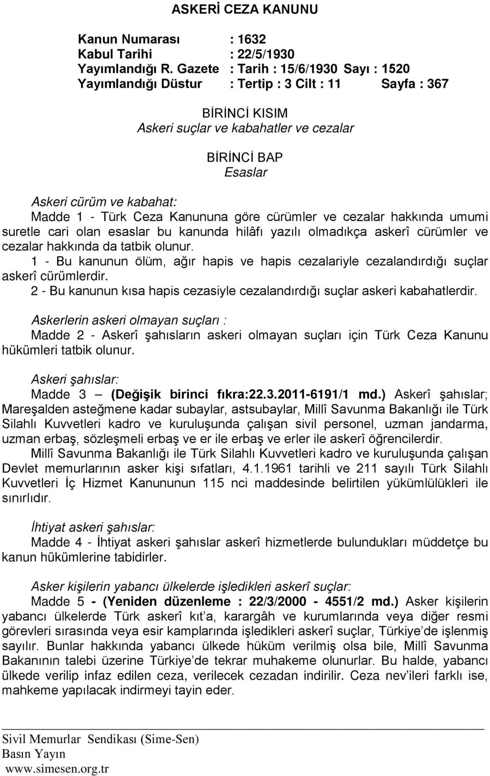 - Türk Ceza Kanununa göre cürümler ve cezalar hakkında umumi suretle cari olan esaslar bu kanunda hilâfı yazılı olmadıkça askerî cürümler ve cezalar hakkında da tatbik olunur.