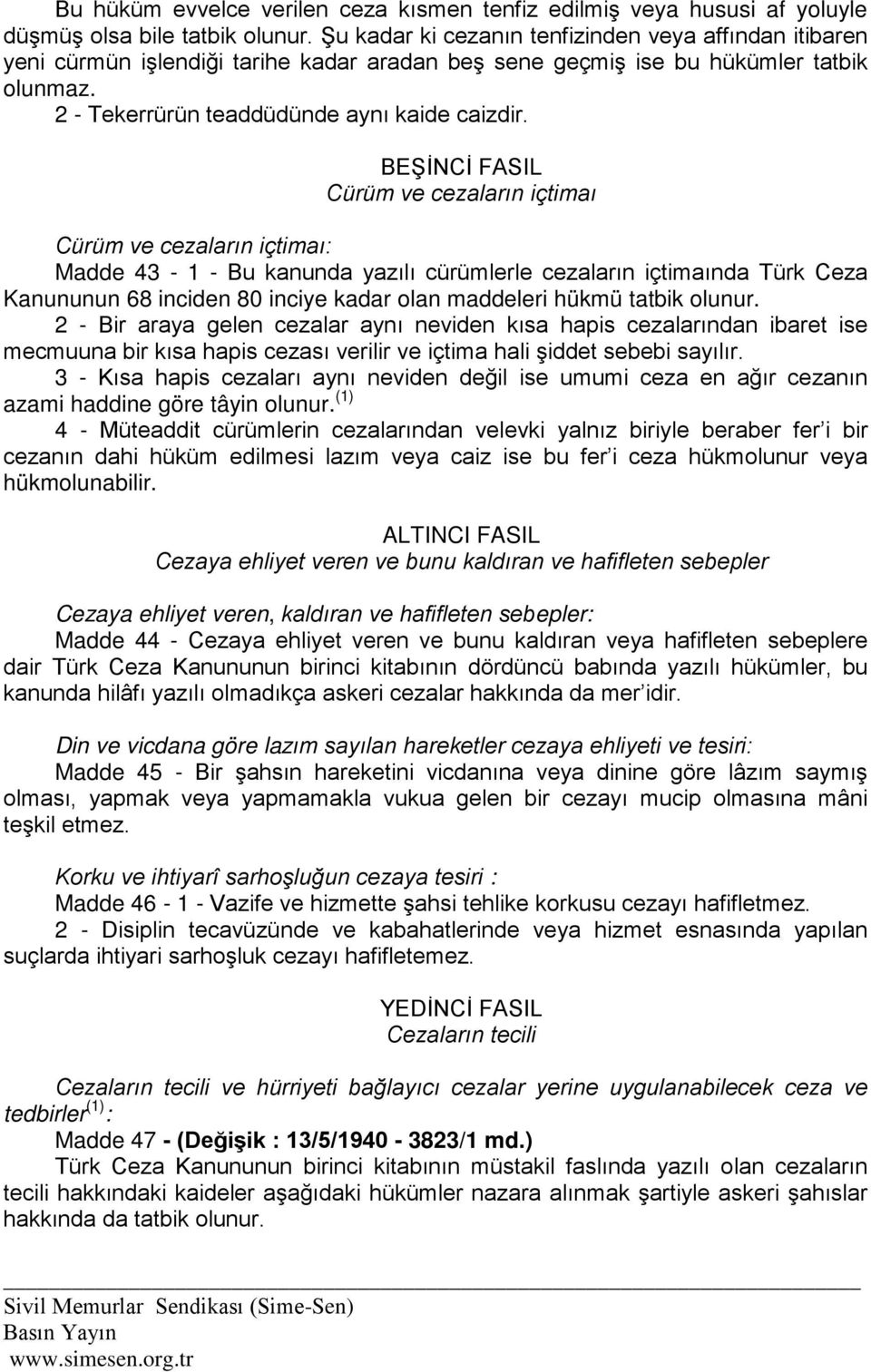 BEŞİNCİ FASIL Cürüm ve cezaların içtimaı Cürüm ve cezaların içtimaı: Madde 43-1 - Bu kanunda yazılı cürümlerle cezaların içtimaında Türk Ceza Kanununun 68 inciden 80 inciye kadar olan maddeleri hükmü