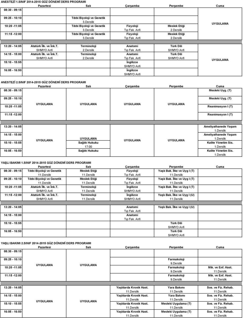 Derslik 14:15-15:00 Atatürk Ġlk. ve Ġnk.T. Terminoloji Anatomi Türk Dili 2.Derslik 15:10-15:55 Ġngilizce 16:05-16:50 Ġngilizce ANESTEZĠ 2.