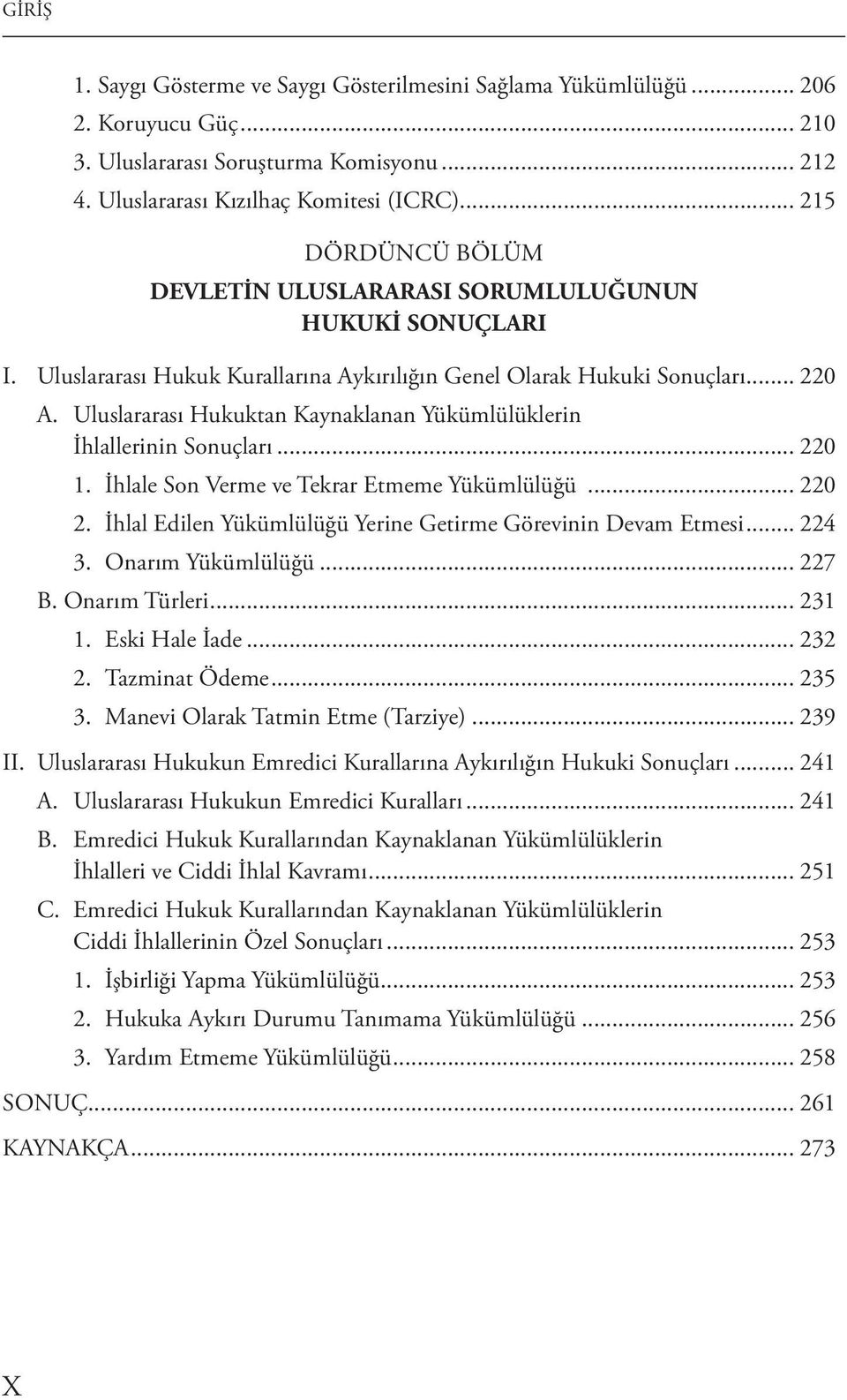 Uluslararası Hukuktan Kaynaklanan Yükümlülüklerin İhlallerinin Sonuçları... 220 1. İhlale Son Verme ve Tekrar Etmeme Yükümlülüğü... 220 2.