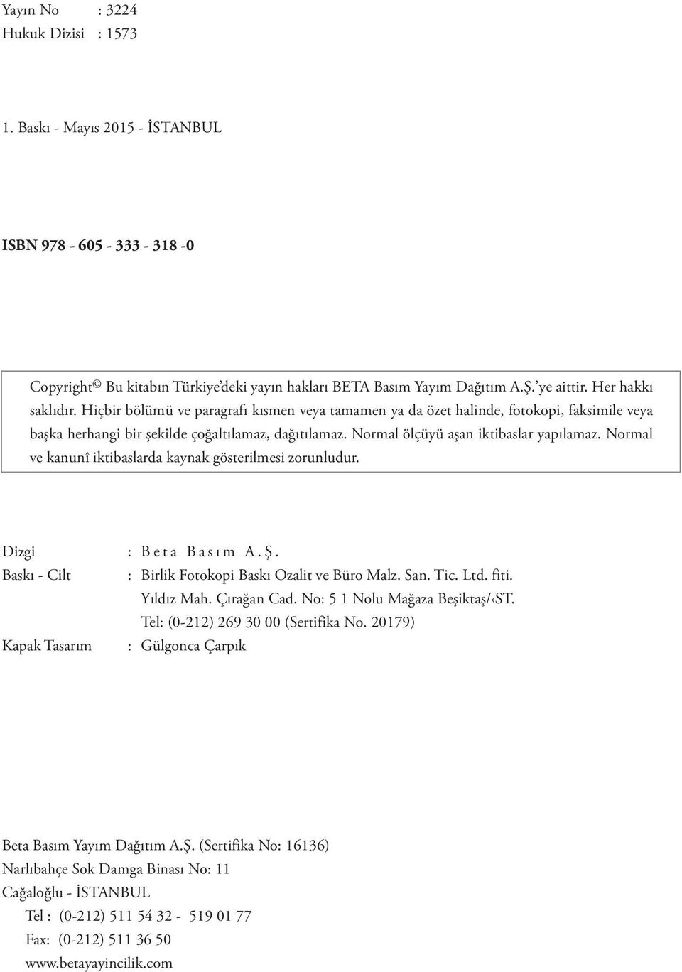 Normal ölçüyü aşan iktibaslar yapılamaz. Normal ve kanunî iktibaslarda kaynak gösterilmesi zorunludur. Dizgi Baskı - Cilt Kapak Tasarım : Beta Basım A.Ş. : Birlik Fotokopi Baskı Ozalit ve Büro Malz.