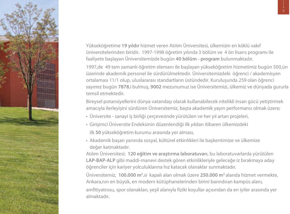 1997,de 49 tam zamanlı öğretim elemanı ile başlayan yükseköğretim hizmetimiz bugün 500,ün üzerinde akademik personel ile sürdürülmektedir.