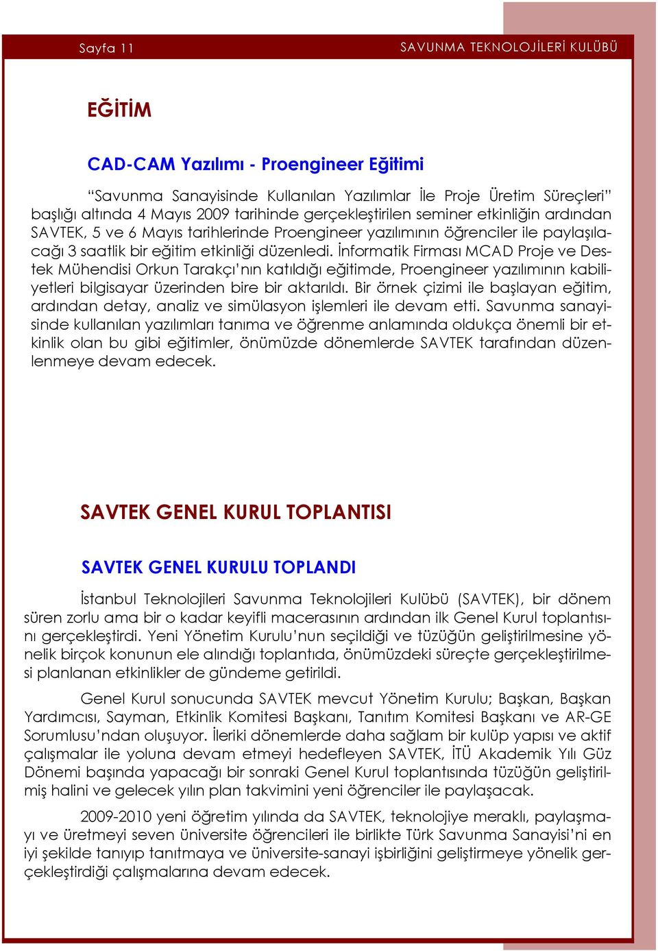 İnformatik Firması MCAD Proje ve Destek Mühendisi Orkun Tarakçı nın katıldığı eğitimde, Proengineer yazılımının kabiliyetleri bilgisayar üzerinden bire bir aktarıldı.