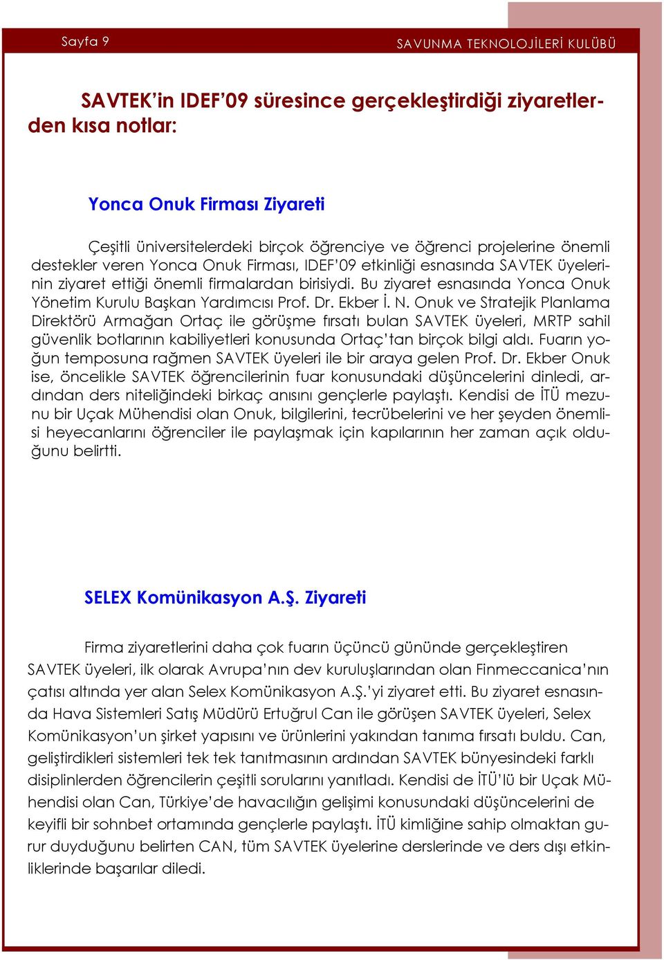 Bu ziyaret esnasında Yonca Onuk Yönetim Kurulu Başkan Yardımcısı Prof. Dr. Ekber İ. N.