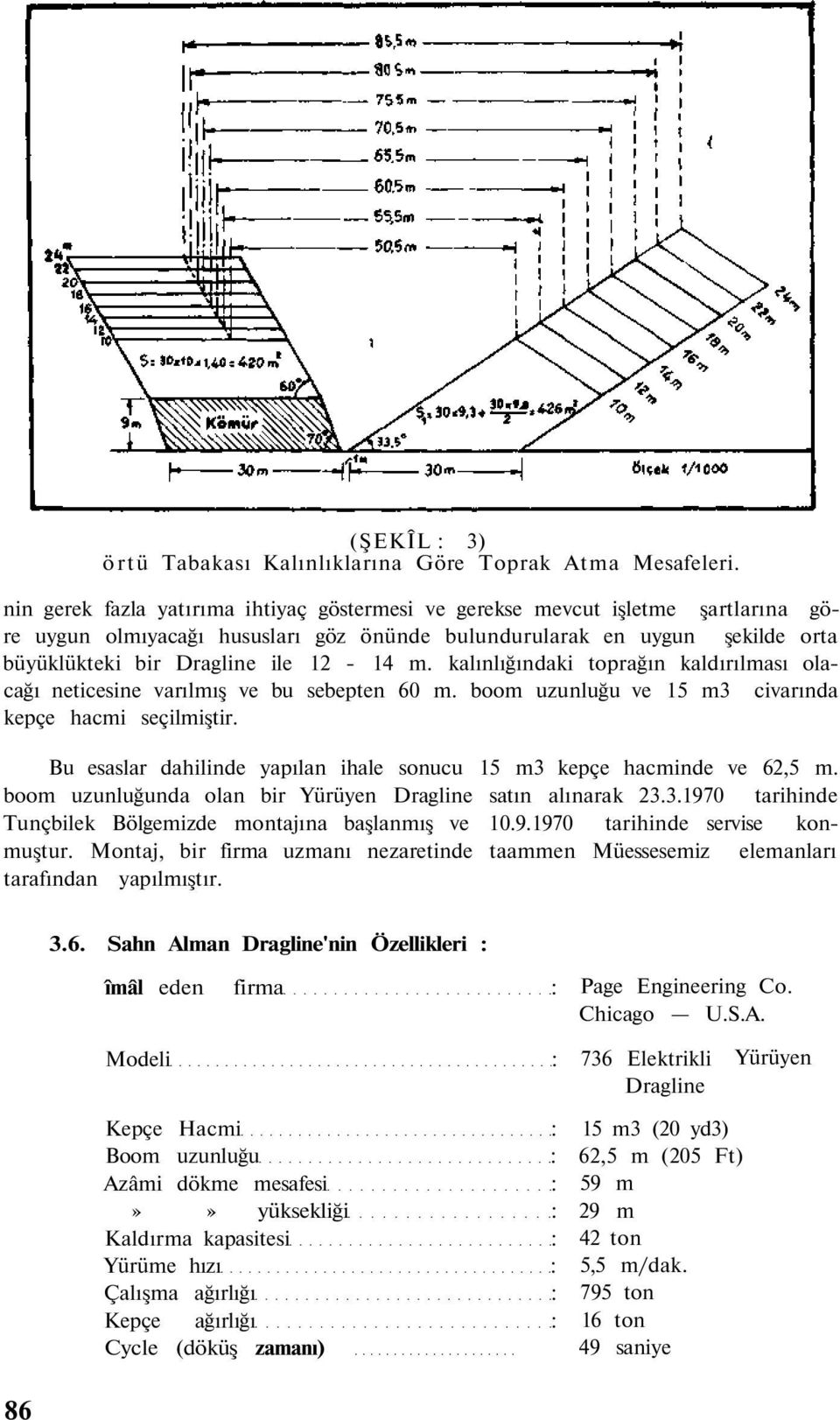 kalınlığındaki toprağın kaldırılması olacağı neticesine varılmış ve bu sebepten 60 m. boom uzunluğu ve 15 m3 civarında kepçe hacmi seçilmiştir.