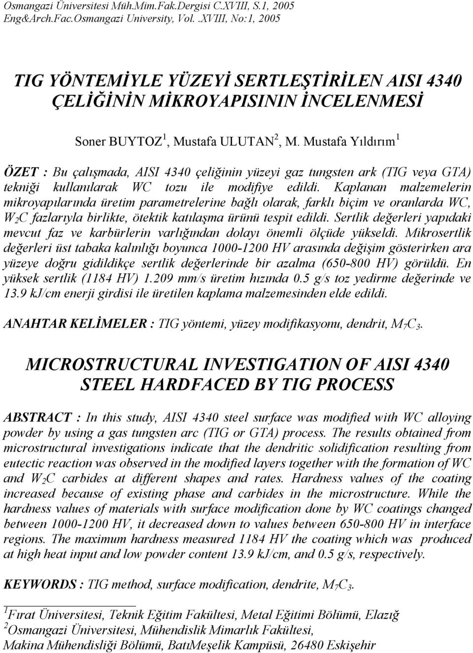 Mustafa Yıldırım 1 ÖZET : Bu çalışmada, AISI 4340 çeliğinin yüzeyi gaz tungsten ark (TIG veya GTA) tekniği kullanılarak WC tozu ile modifiye edildi.