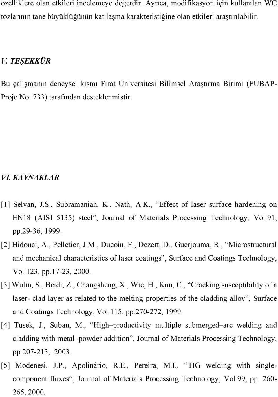 91, pp.29-36, 1999. [2] Hidouci, A., Pelletier, J.M., Ducoin, F., Dezert, D., Guerjouma, R., Microstructural and mechanical characteristics of laser coatings, Surface and Coatings Technology, Vol.