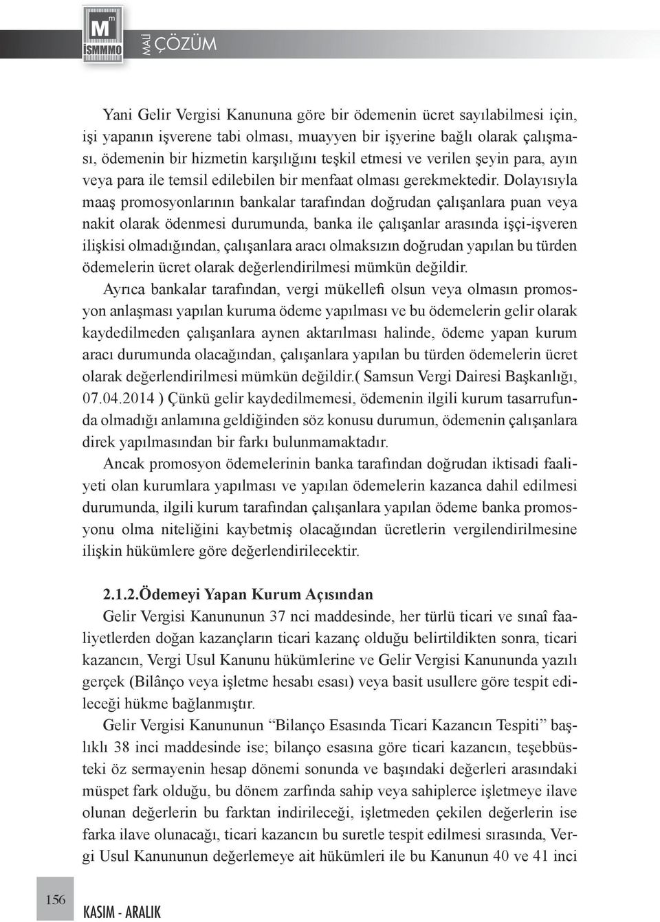 Dolayısıyla maaş promosyonlarının bankalar tarafından doğrudan çalışanlara puan veya nakit olarak ödenmesi durumunda, banka ile çalışanlar arasında işçi-işveren ilişkisi olmadığından, çalışanlara