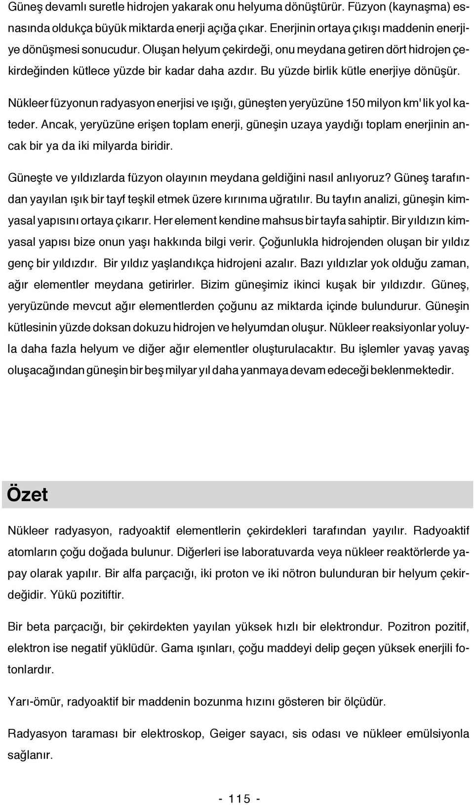 Nükleer füzyonun radyasyon enerjisi ve ışığı, güneşten yeryüzüne 150 milyon km' lik yol kateder.