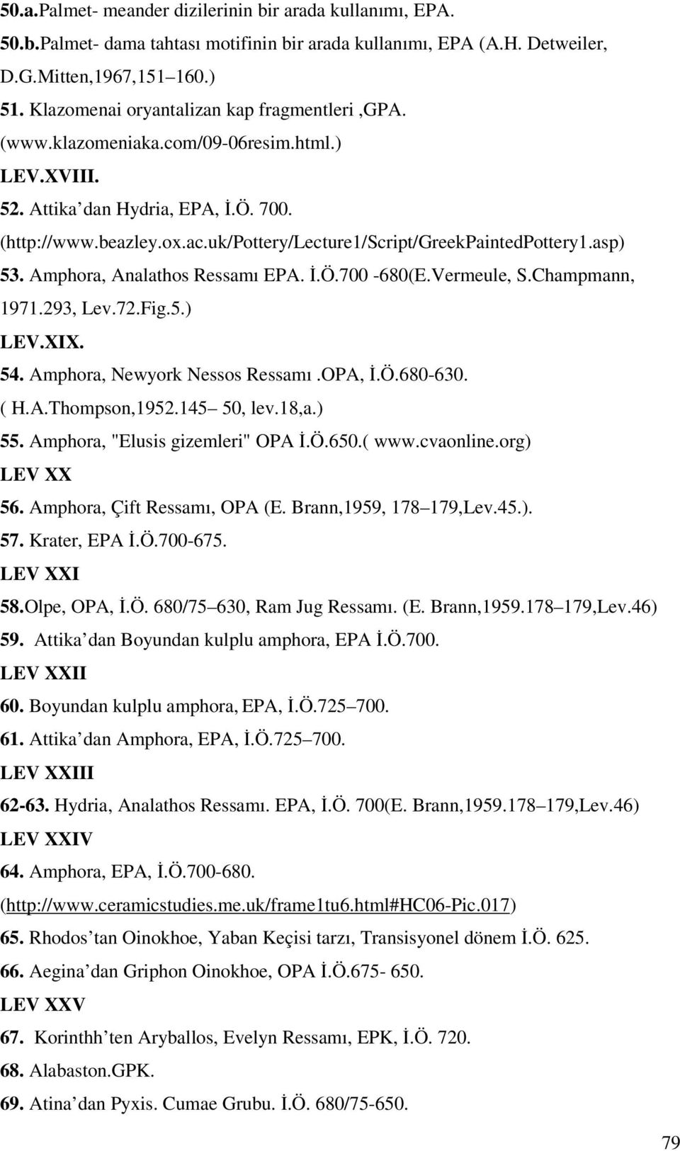 uk/pottery/lecture1/script/greekpaintedpottery1.asp) 53. Amphora, Analathos Ressamı EPA. İ.Ö.700-680(E.Vermeule, S.Champmann, 1971.293, Lev.72.Fig.5.) LEV.XIX. 54. Amphora, Newyork Nessos Ressamı.