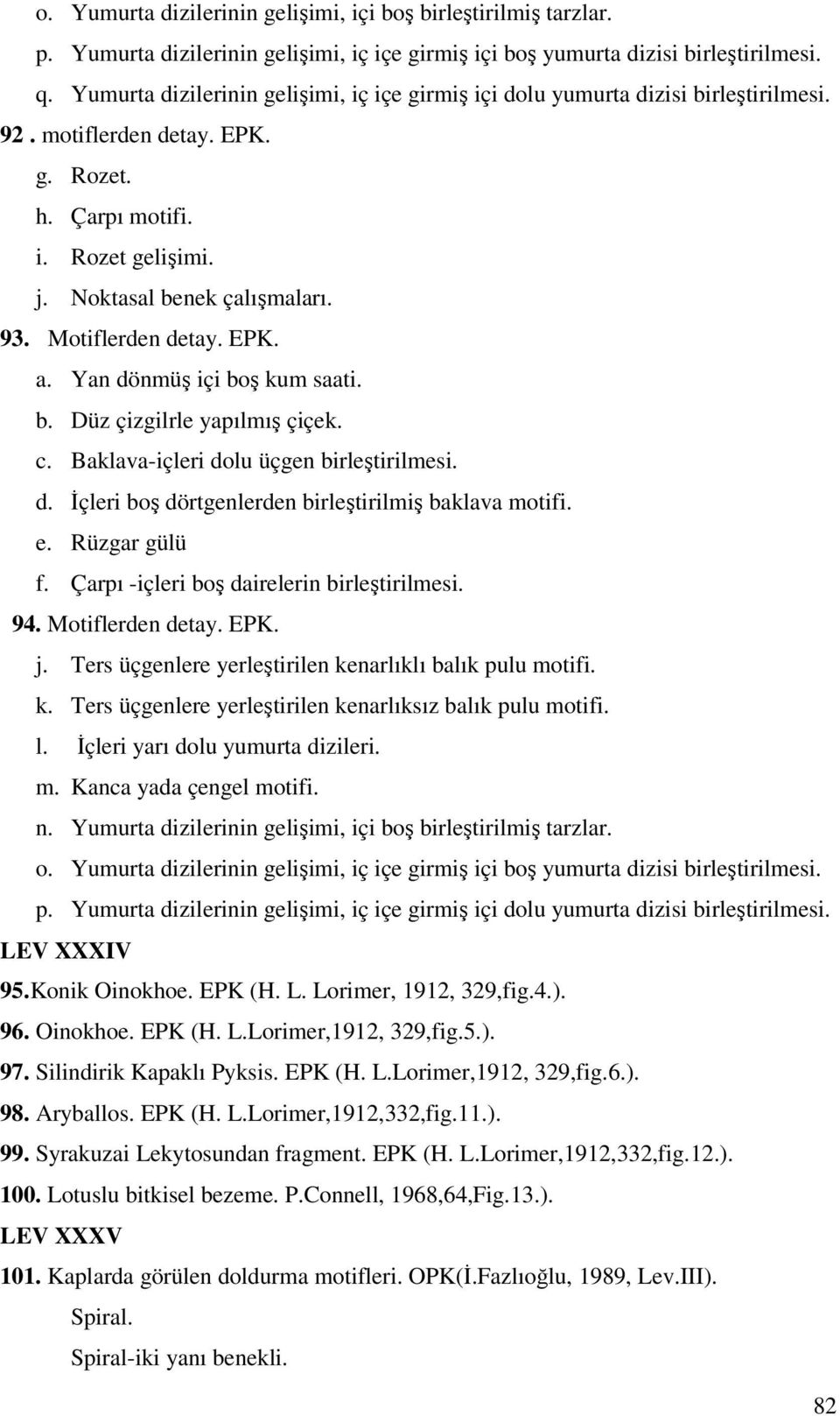 Motiflerden detay. EPK. a. Yan dönmüş içi boş kum saati. b. Düz çizgilrle yapılmış çiçek. c. Baklava-içleri dolu üçgen birleştirilmesi. d. İçleri boş dörtgenlerden birleştirilmiş baklava motifi. e.