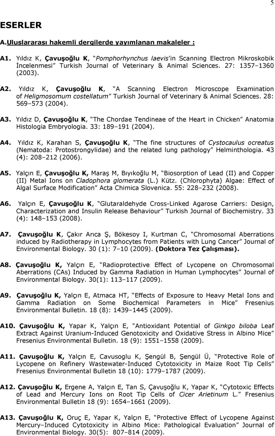 Yıldız K, Çavuşoğlu K, A Scanning Electron Microscope Examination of Heligmosomum costellatum Turkish Journal of Veterinary & Animal Sciences. 28: 569 573 (2004). A3.