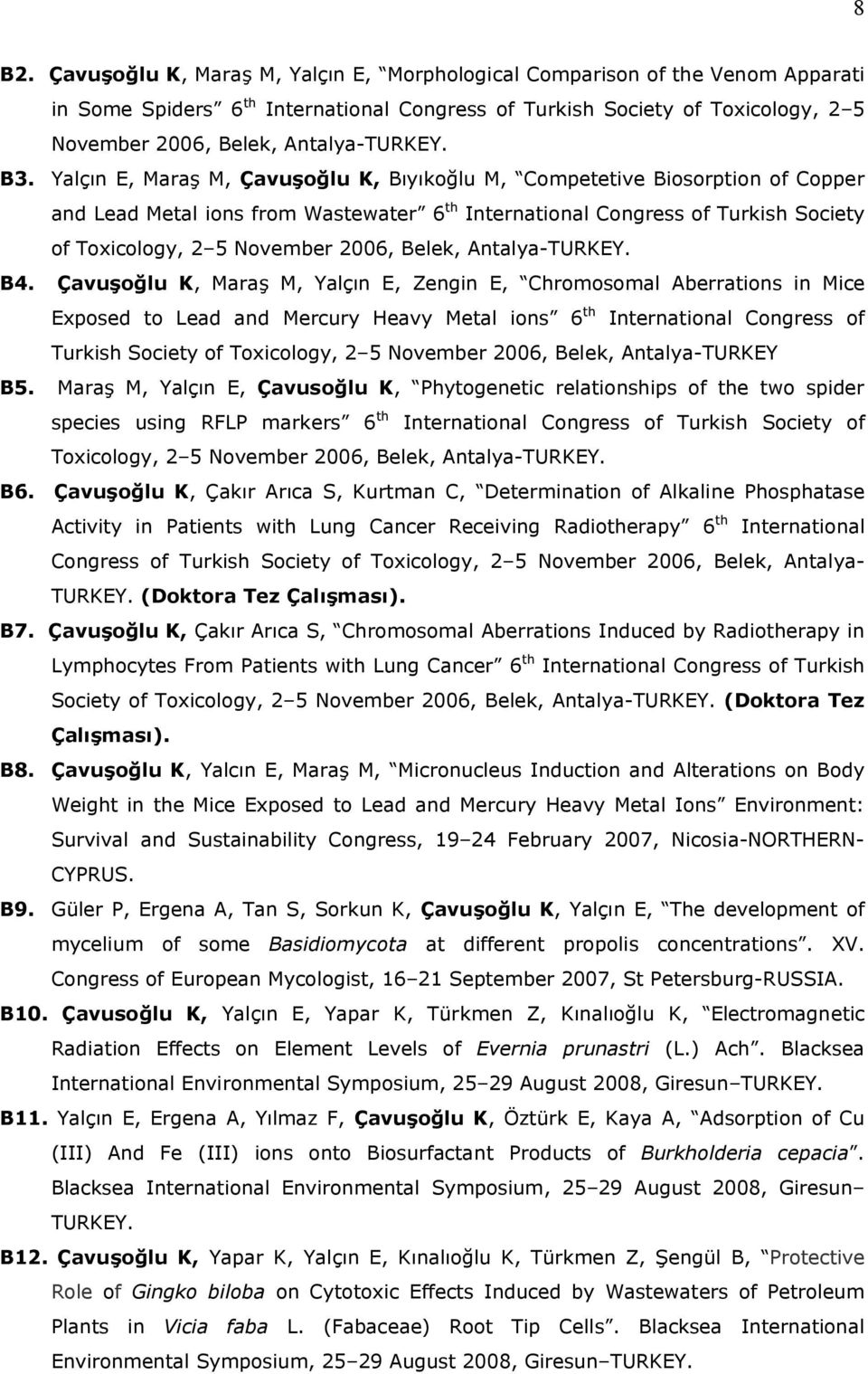 Yalçın E, Maraş M, Çavuşoğlu K, Bıyıkoğlu M, Competetive Biosorption of Copper and Lead Metal ions from Wastewater 6 th International Congress of Turkish Society of Toxicology, 2 5 November 2006,