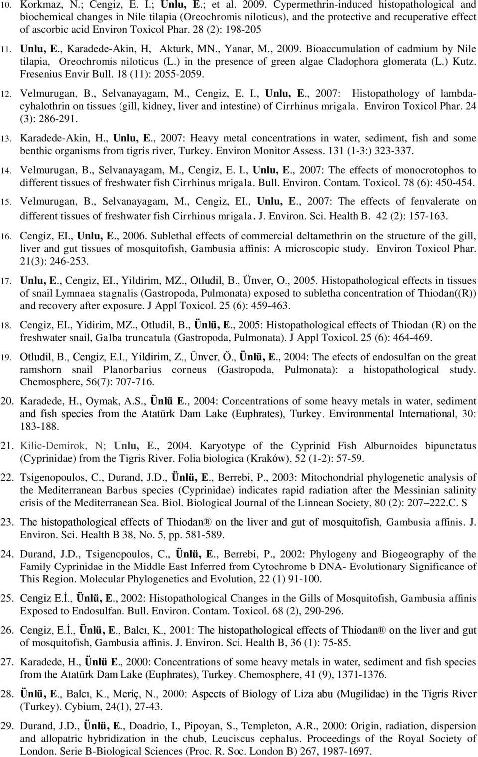 28 (2): 198-205 11. Unlu, E., Karadede-Akin, H, Akturk, MN., Yanar, M., 2009. Bioaccumulation of cadmium by Nile tilapia, Oreochromis niloticus (L.
