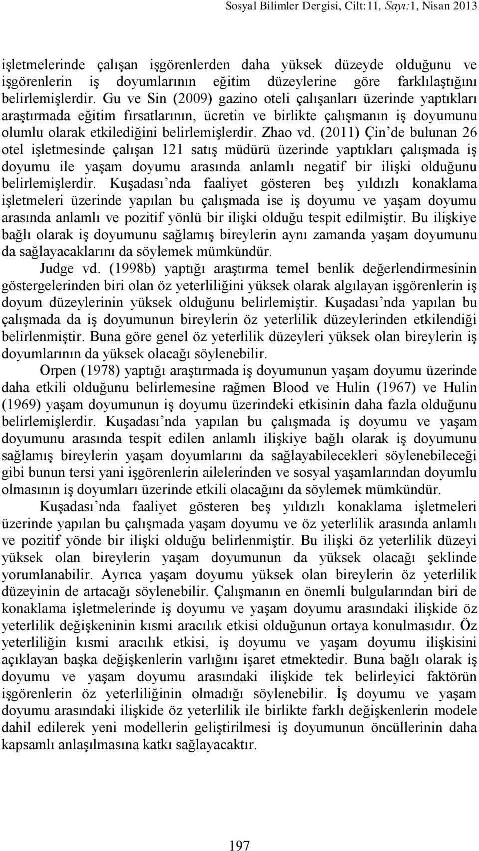 Gu ve Sin (2009) gazino oteli çalıģanları üzerinde yaptıkları araģtırmada eğitim fırsatlarının, ücretin ve birlikte çalıģmanın iģ doyumunu olumlu olarak etkilediğini  Zhao vd.