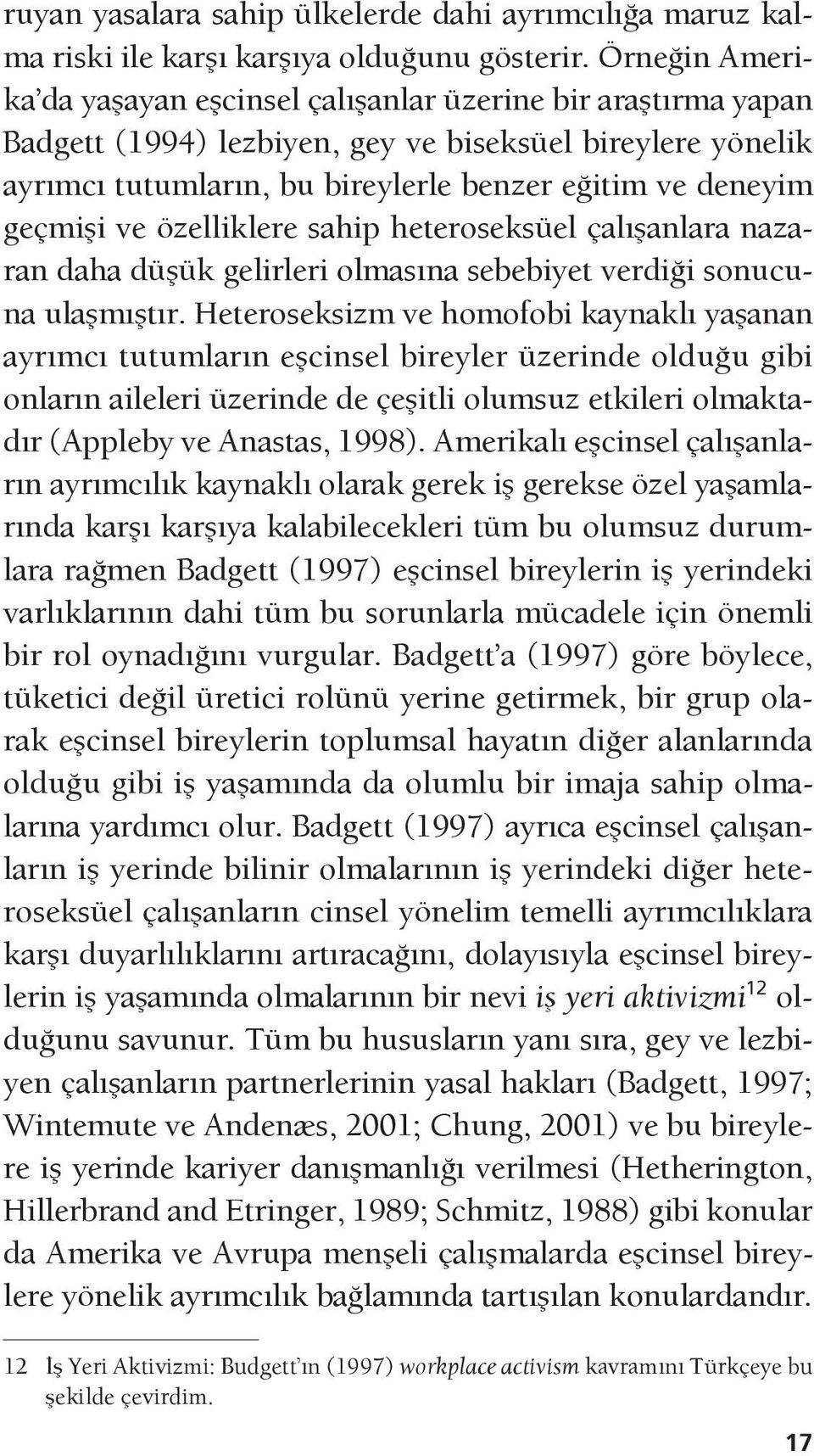 geçmişi ve özelliklere sahip heteroseksüel çalışanlara nazaran daha düşük gelirleri olmasına sebebiyet verdiği sonucuna ulaşmıştır.