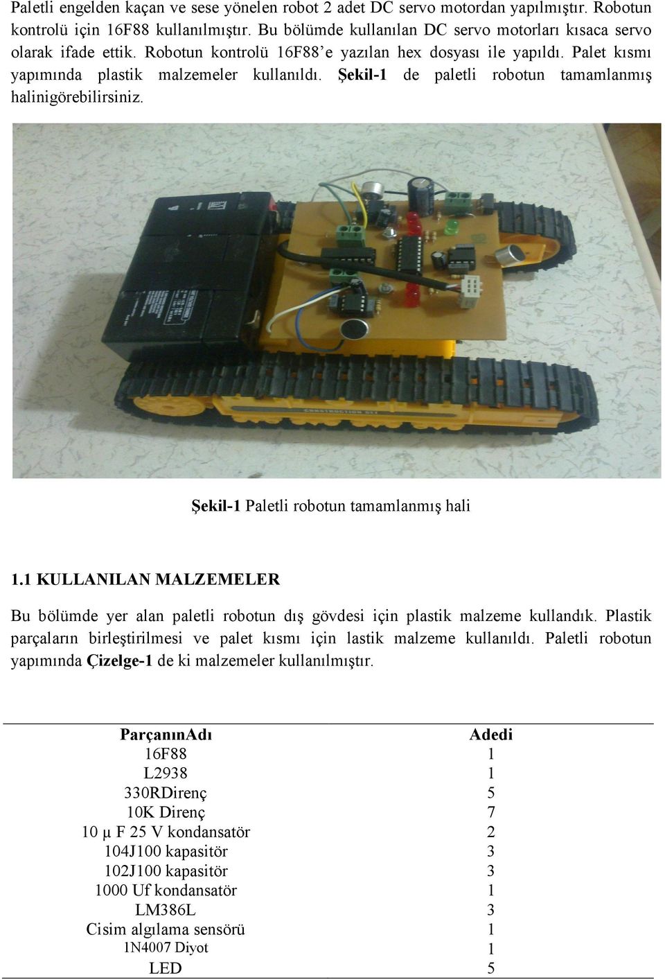 Şekil- Paletli robotun tamamlanmış hali. KULLANILAN MALZEMELER Bu bölümde yer alan paletli robotun dış gövdesi için plastik malzeme kullandık.