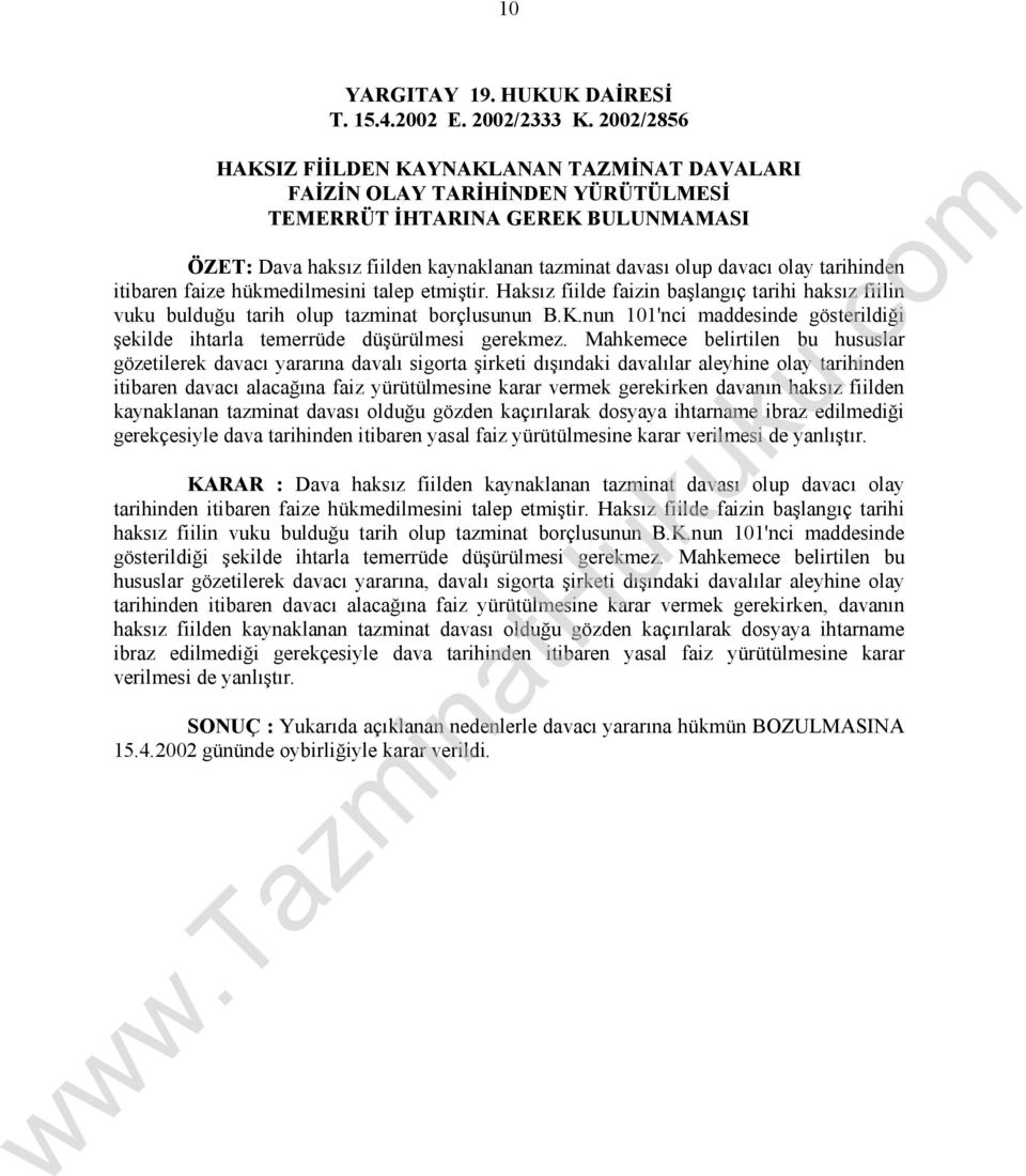 tarihinden itibaren faize hükmedilmesini talep etmiştir. Haksız fiilde faizin başlangıç tarihi haksız fiilin vuku bulduğu tarih olup tazminat borçlusunun B.K.