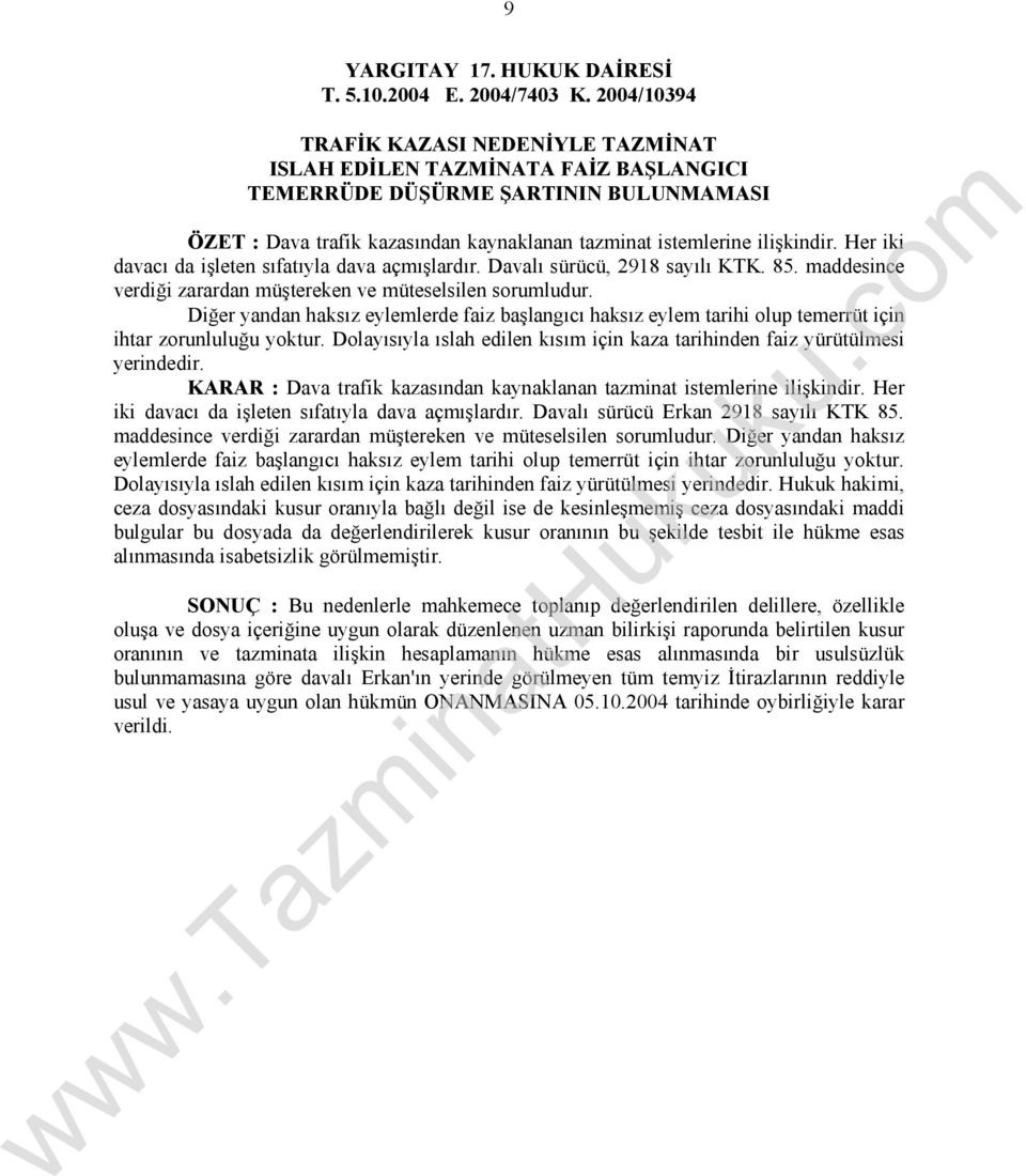 Her iki davacı da işleten sıfatıyla dava açmışlardır. Davalı sürücü, 2918 sayılı KTK. 85. maddesince verdiği zarardan müştereken ve müteselsilen sorumludur.