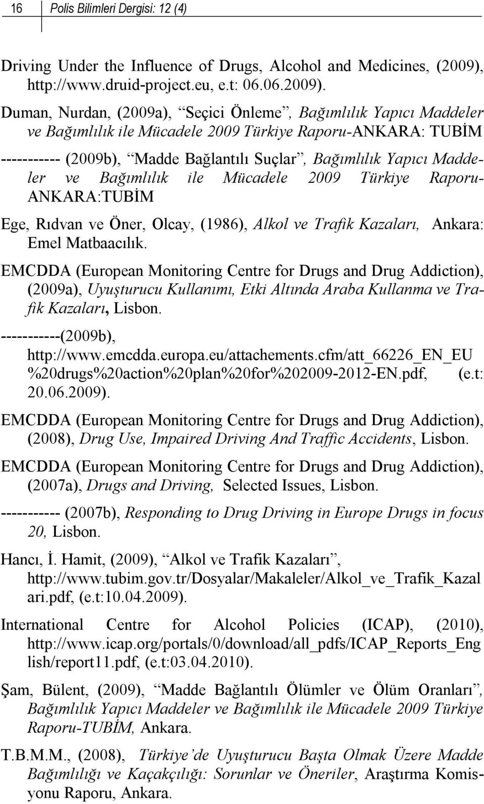 Duman, Nurdan, (2009a), Seçici Önleme, Bağımlılık Yapıcı Maddeler ve Bağımlılık ile Mücadele 2009 Türkiye Raporu-ANKARA: TUBİM ----------- (2009b), Madde Bağlantılı Suçlar, Bağımlılık Yapıcı Maddeler