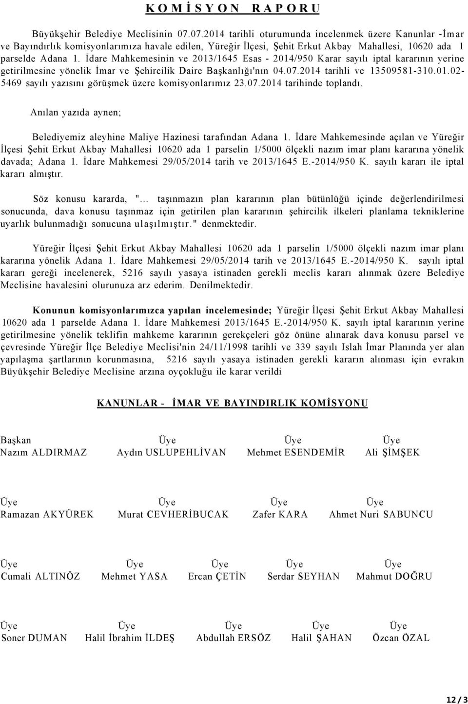 İdare Mahkemesinin ve 2013/1645 Esas - 2014/950 Karar sayılı iptal kararının yerine getirilmesine yönelik İmar ve Şehircilik Daire Başkanlığı'nın 04.07.2014 tarihli ve 13509581-310.01.02-5469 sayılı yazısını görüşmek üzere komisyonlarımız 23.