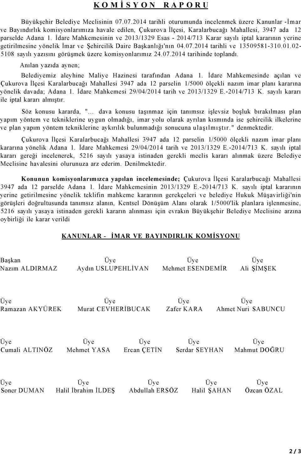 İdare Mahkemesinin ve 2013/1329 Esas - 2014/713 Karar sayılı iptal kararının yerine getirilmesine yönelik İmar ve Şehircilik Daire Başkanlığı'nın 04.07.2014 tarihli ve 13509581-310.01.02-5108 sayılı yazısını görüşmek üzere komisyonlarımız 24.