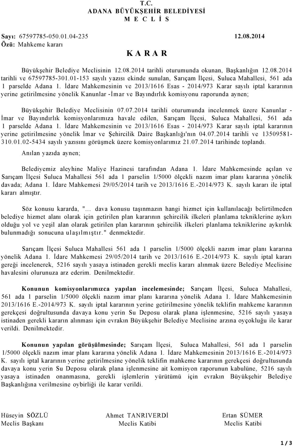 İdare Mahkemesinin ve 2013/1616 Esas - 2014/973 Karar sayılı iptal kararının yerine getirilmesine yönelik Kanunlar -İmar ve Bayındırlık komisyonu raporunda aynen; Büyükşehir Belediye Meclisinin 07.