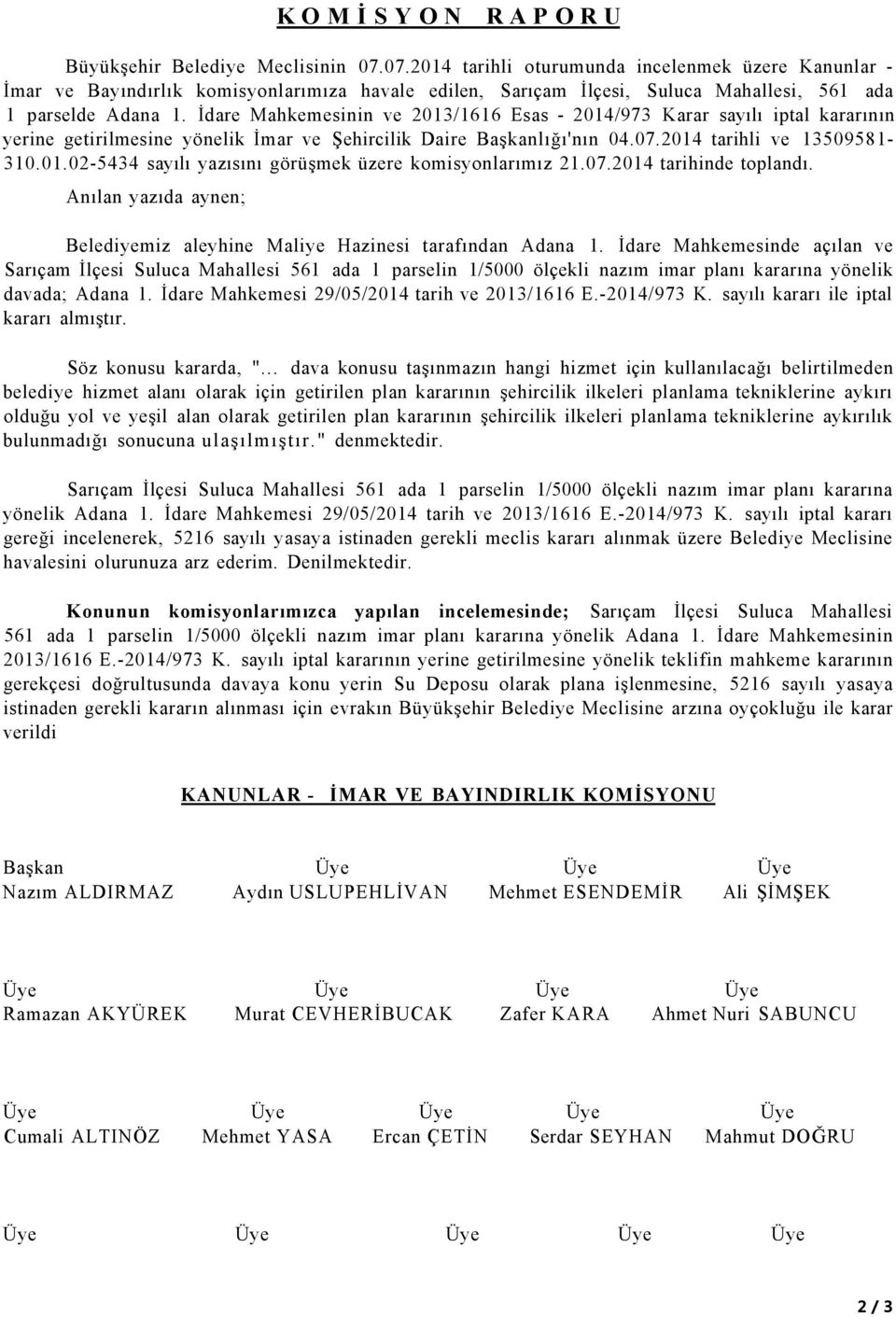 İdare Mahkemesinin ve 2013/1616 Esas - 2014/973 Karar sayılı iptal kararının yerine getirilmesine yönelik İmar ve Şehircilik Daire Başkanlığı'nın 04.07.2014 tarihli ve 13509581-310.01.02-5434 sayılı yazısını görüşmek üzere komisyonlarımız 21.