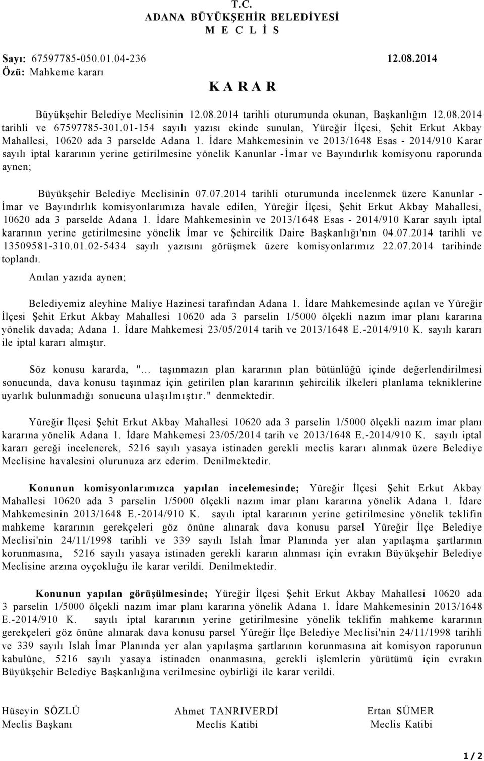 İdare Mahkemesinin ve 2013/1648 Esas - 2014/910 Karar sayılı iptal kararının yerine getirilmesine yönelik Kanunlar -İmar ve Bayındırlık komisyonu raporunda aynen; Büyükşehir Belediye Meclisinin 07.