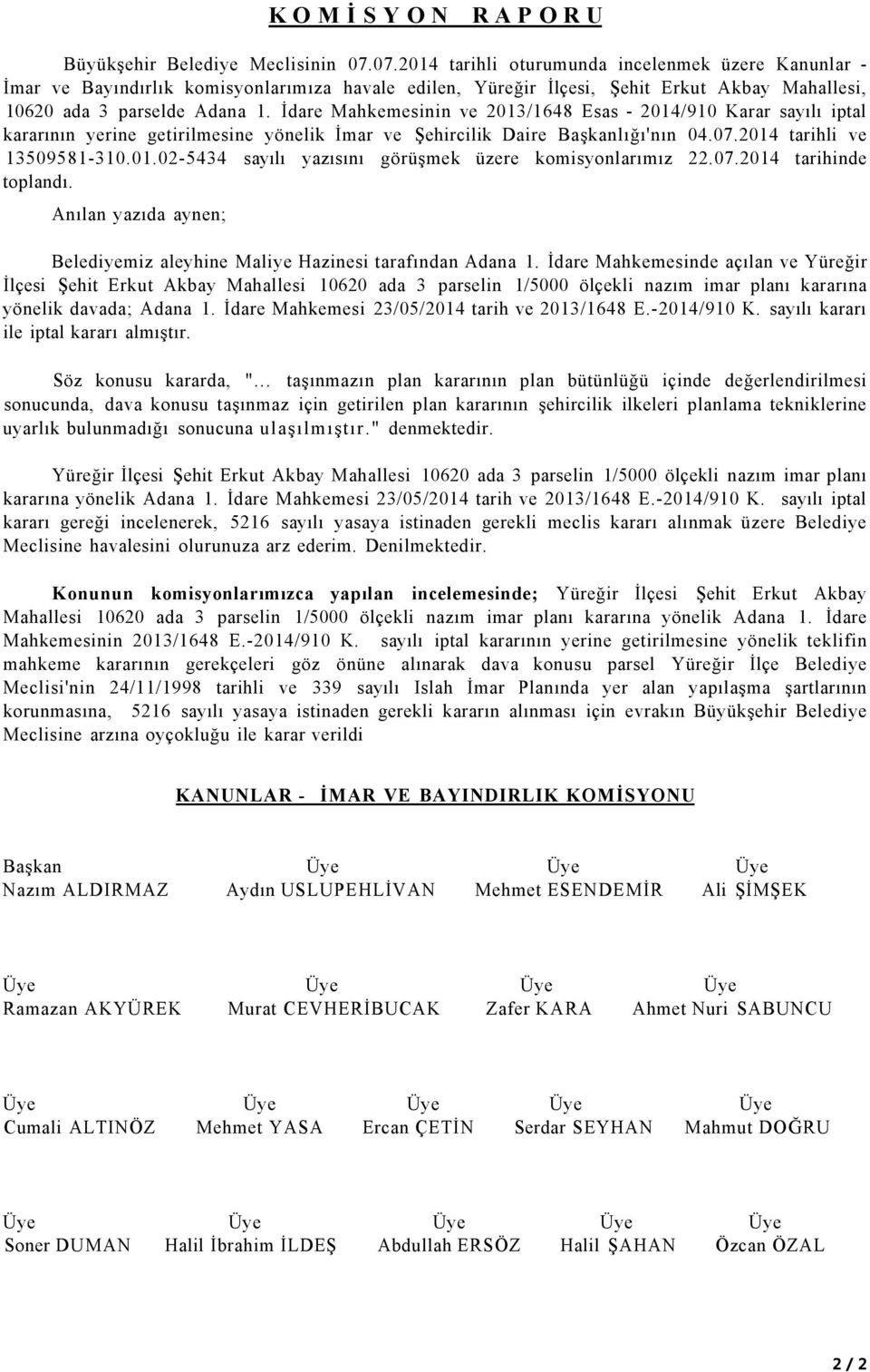 İdare Mahkemesinin ve 2013/1648 Esas - 2014/910 Karar sayılı iptal kararının yerine getirilmesine yönelik İmar ve Şehircilik Daire Başkanlığı'nın 04.07.2014 tarihli ve 13509581-310.01.02-5434 sayılı yazısını görüşmek üzere komisyonlarımız 22.