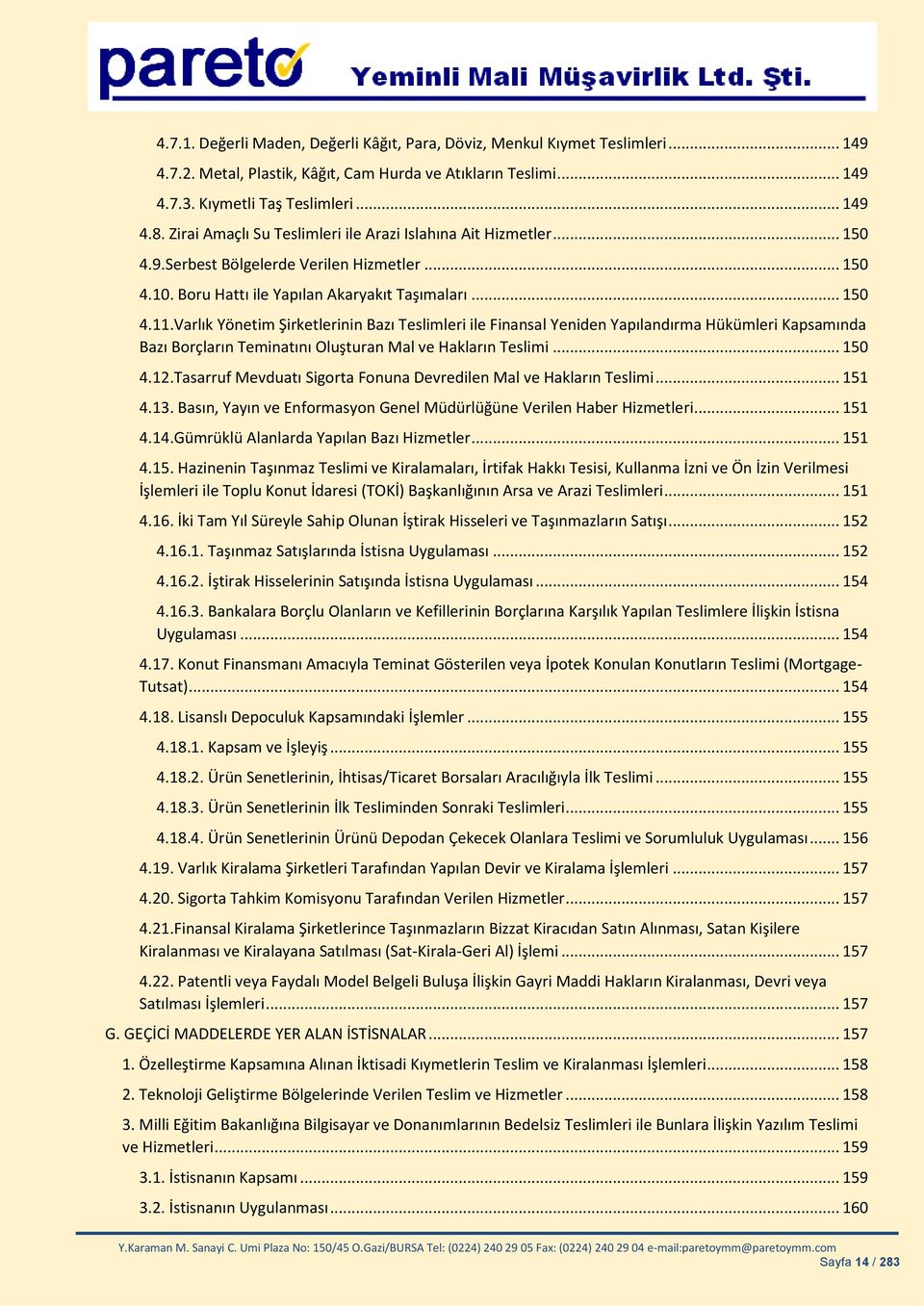 Varlık Yönetim Şirketlerinin Bazı Teslimleri ile Finansal Yeniden Yapılandırma Hükümleri Kapsamında Bazı Borçların Teminatını Oluşturan Mal ve Hakların Teslimi... 150 4.12.