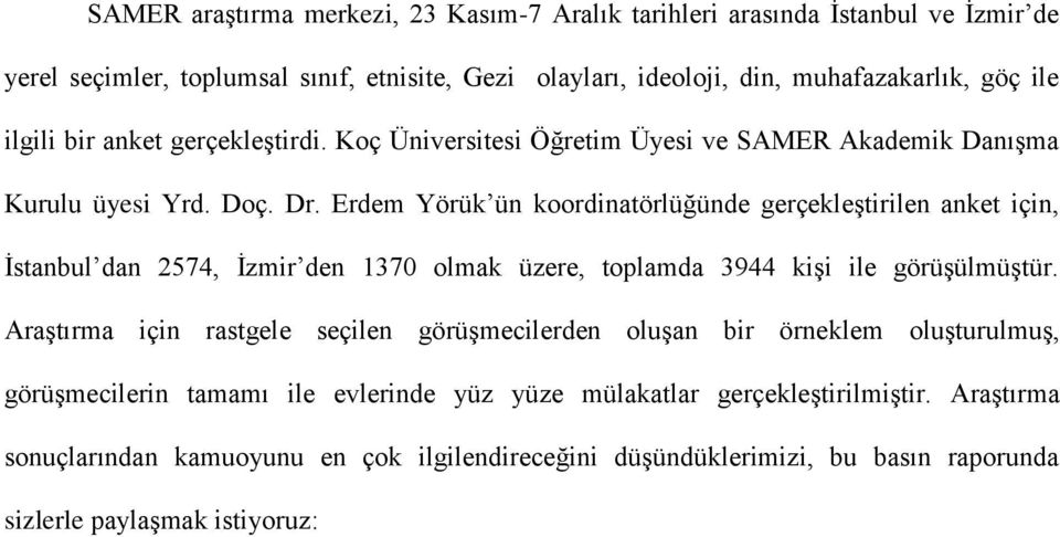 Erdem Yörük ün koordinatörlüğünde gerçekleştirilen anket için, İstanbul dan 2574, İzmir den 1370 olmak üzere, toplamda 3944 kişi ile görüşülmüştür.