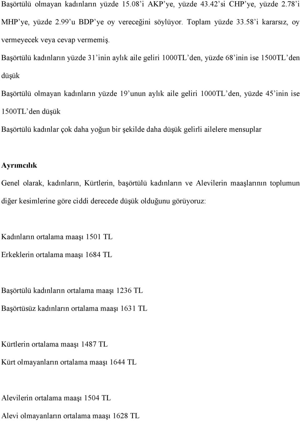 Başörtülü kadınların yüzde 31 inin aylık aile geliri 1000TL den, yüzde 68 inin ise 1500TL den düşük Başörtülü olmayan kadınların yüzde 19 unun aylık aile geliri 1000TL den, yüzde 45 inin ise 1500TL