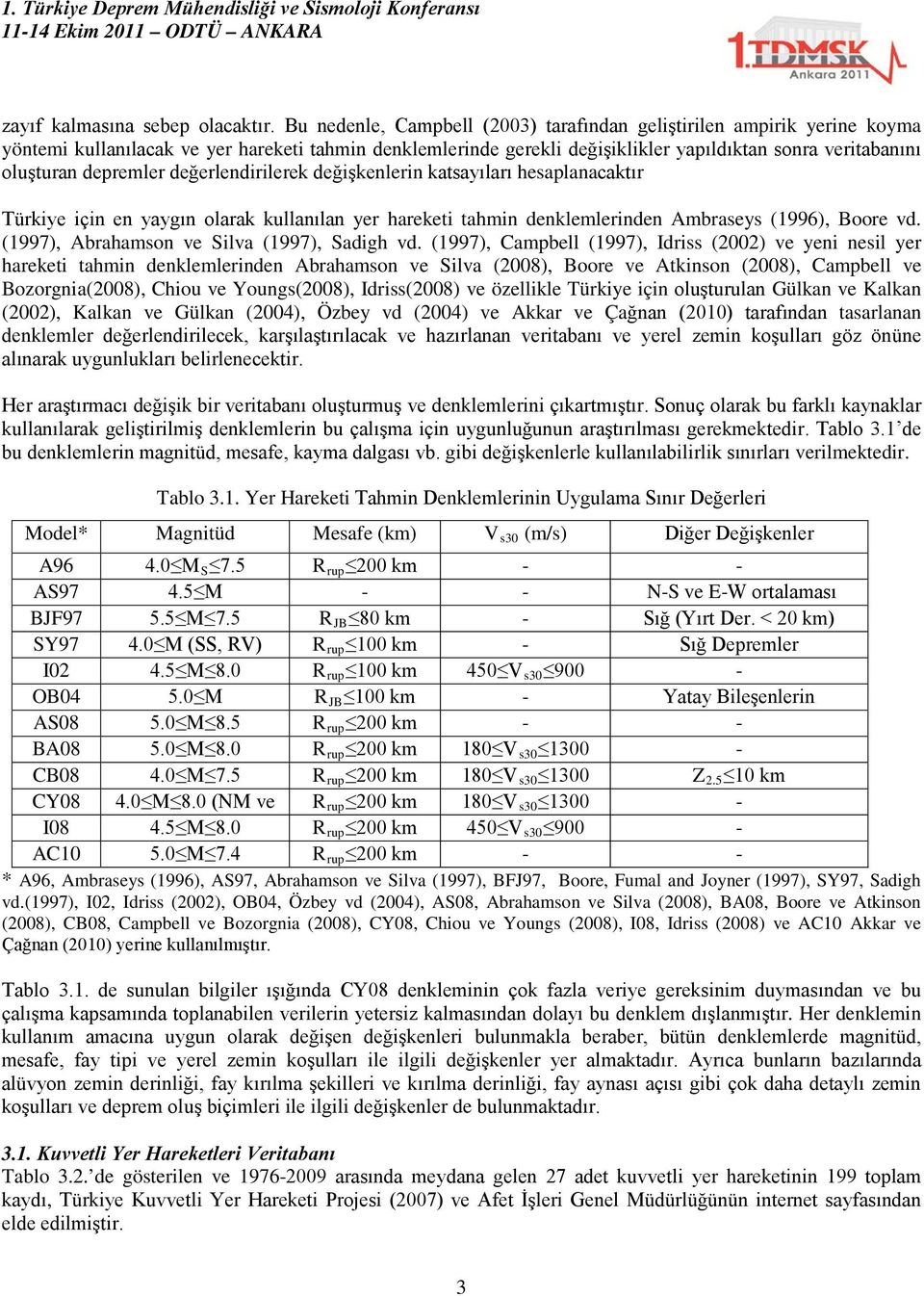 depremler değerlendirilerek değişkenlerin katsayıları hesaplanacaktır Türkiye için en yaygın olarak kullanılan yer hareketi tahmin denklemlerinden Ambraseys (1996), Boore vd.