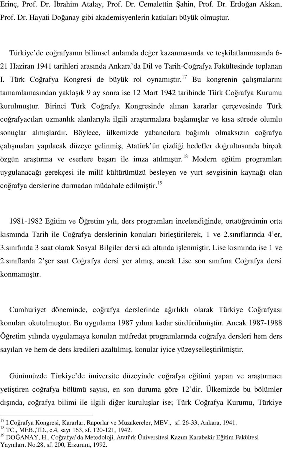 Türk Coğrafya Kongresi de büyük rol oynamıştır. 17 Bu kongrenin çalışmalarını tamamlamasından yaklaşık 9 ay sonra ise 12 Mart 1942 tarihinde Türk Coğrafya Kurumu kurulmuştur.