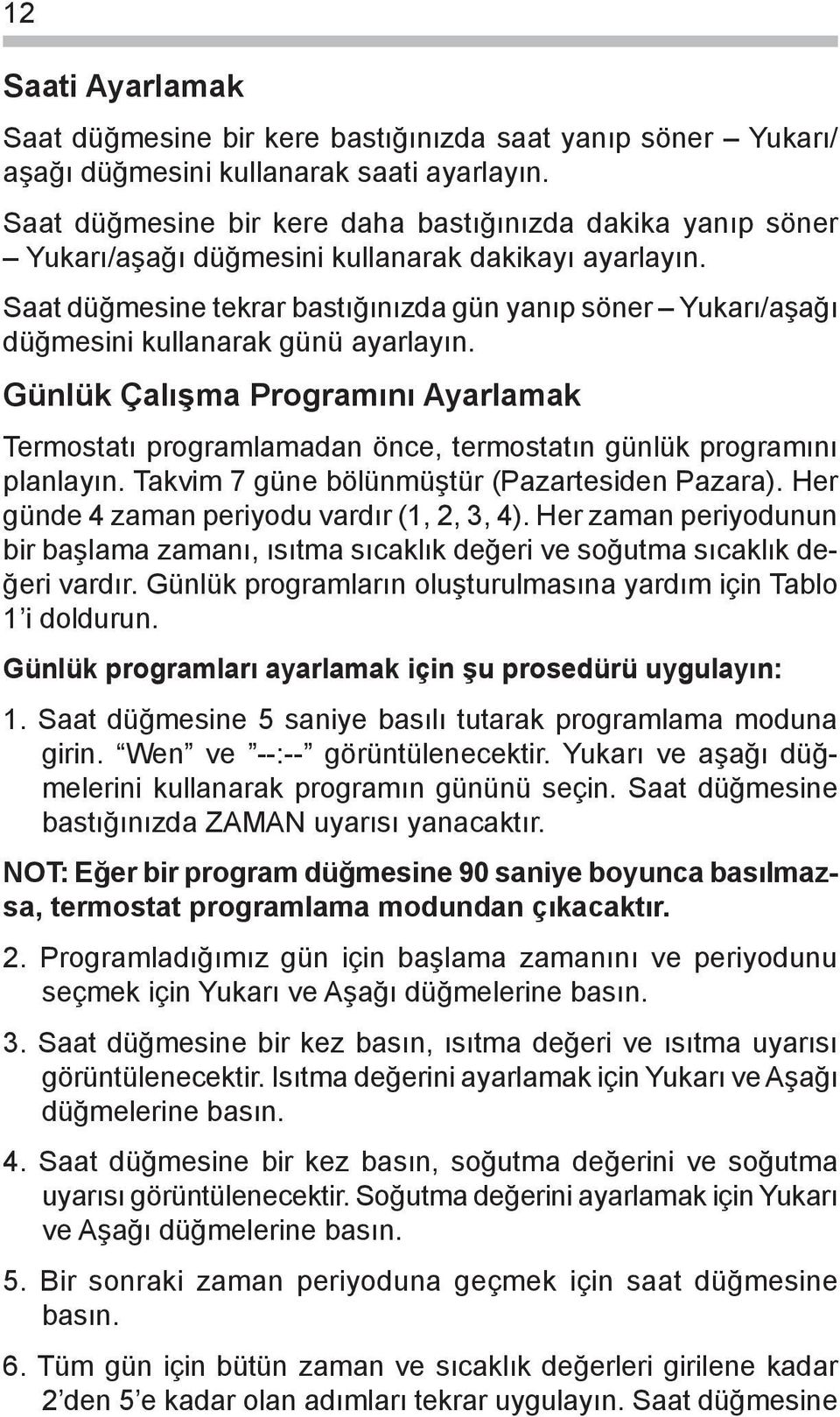 Saat düğmesine tekrar bastığınızda gün yanıp söner Yukarı/aşağı düğmesini kullanarak günü ayarlayın.