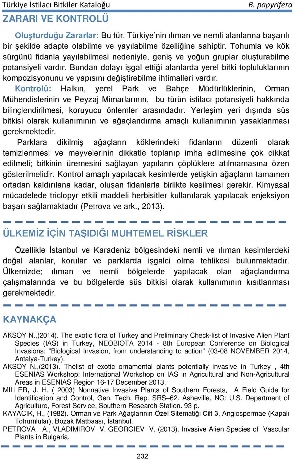 Bundan dolayı işgal ettiği alanlarda yerel bitki topluluklarının kompozisyonunu ve yapısını değiştirebilme ihtimalleri vardır.