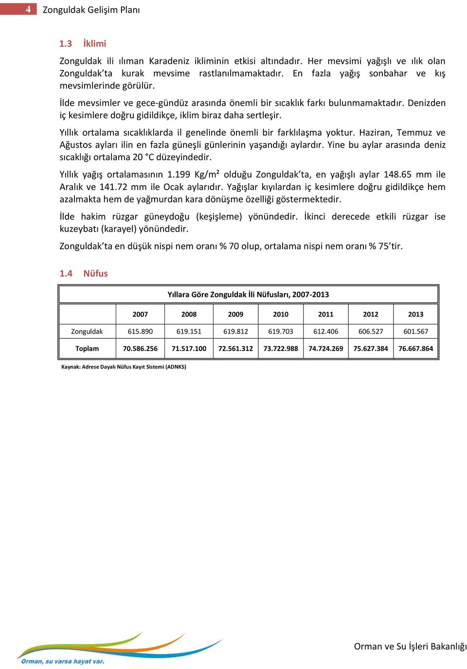 Denizden iç kesimlere doğru gidildikçe, iklim biraz daha sertleşir. Yıllık ortalama sıcaklıklarda il genelinde önemli bir farklılaşma yoktur.