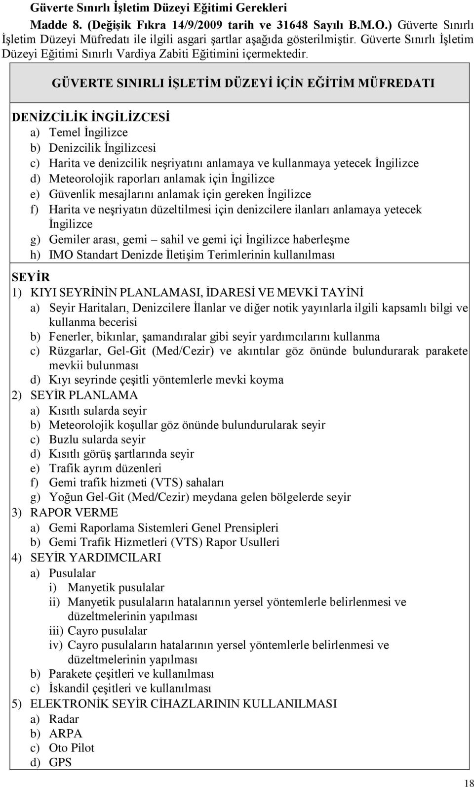 GÜVERTE SINIRLI İŞLETİM DÜZEYİ İÇİN EĞİTİM MÜFREDATI DENİZCİLİK İNGİLİZCESİ a) Temel İngilizce b) Denizcilik İngilizcesi c) Harita ve denizcilik neşriyatını anlamaya ve kullanmaya yetecek İngilizce