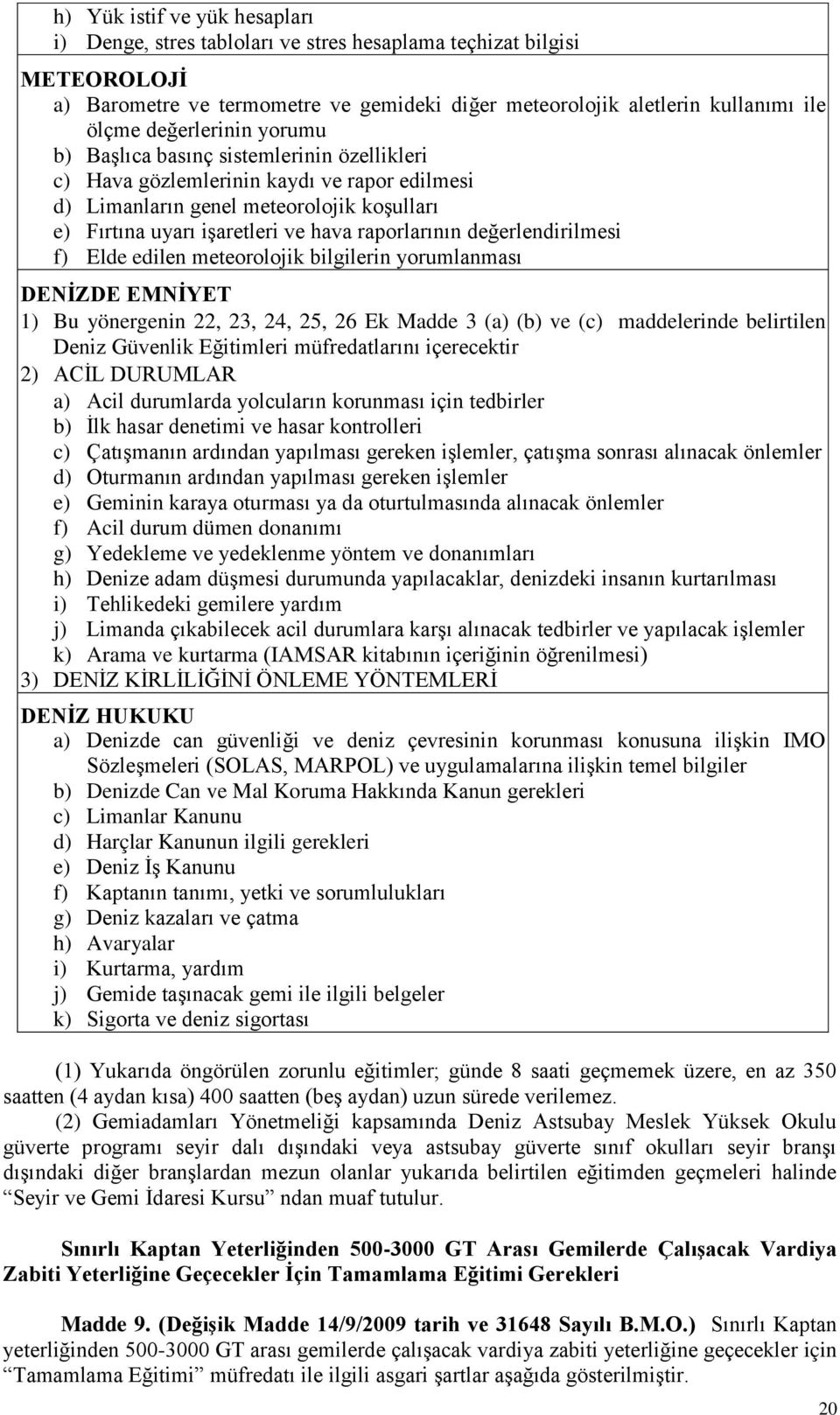 raporlarının değerlendirilmesi f) Elde edilen meteorolojik bilgilerin yorumlanması DENİZDE EMNİYET 1) Bu yönergenin 22, 23, 24, 25, 26 Ek Madde 3 (a) (b) ve (c) maddelerinde belirtilen Deniz Güvenlik