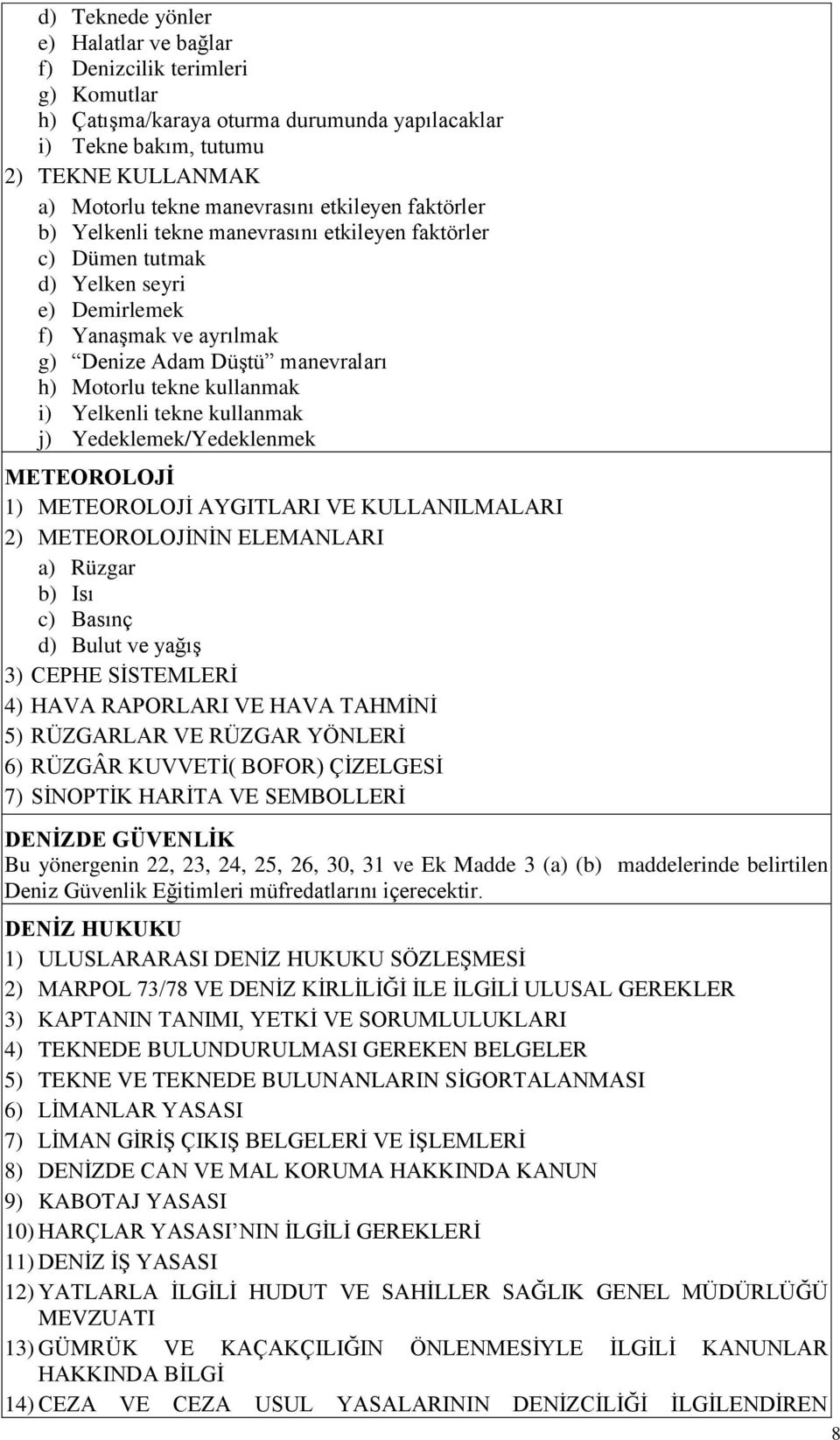 i) Yelkenli tekne kullanmak j) Yedeklemek/Yedeklenmek METEOROLOJİ 1) METEOROLOJİ AYGITLARI VE KULLANILMALARI 2) METEOROLOJİNİN ELEMANLARI a) Rüzgar b) Isı c) Basınç d) Bulut ve yağış 3) CEPHE