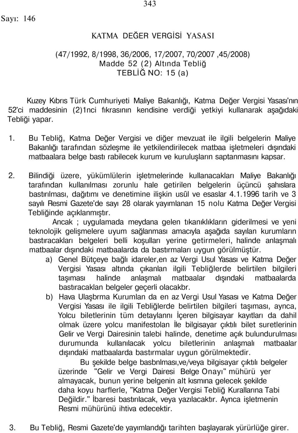 Bu Tebliğ, Katma Değer Vergisi ve diğer mevzuat ile ilgili belgelerin Maliye Bakanlığı tarafından sözleşme ile yetkilendirilecek matbaa işletmeleri dışındaki matbaalara belge bastı rabilecek kurum ve