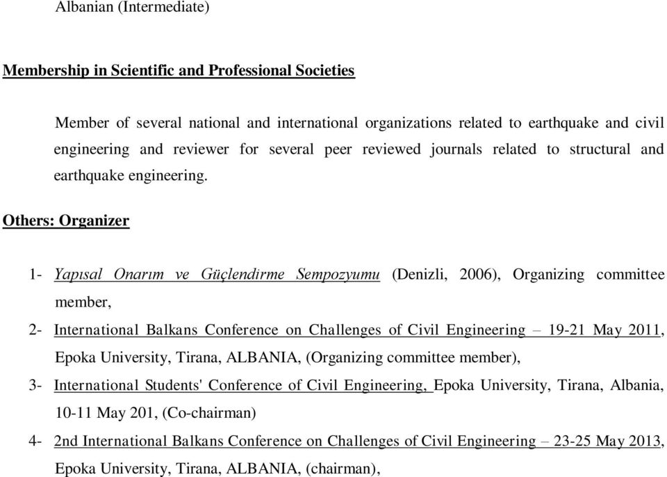 Others: Organizer 1- Yapısal Onarım ve Güçlendirme Sempozyumu (Denizli, 2006), Organizing committee member, 2- International Balkans Conference on Challenges of Civil Engineering 19-21 May 2011,