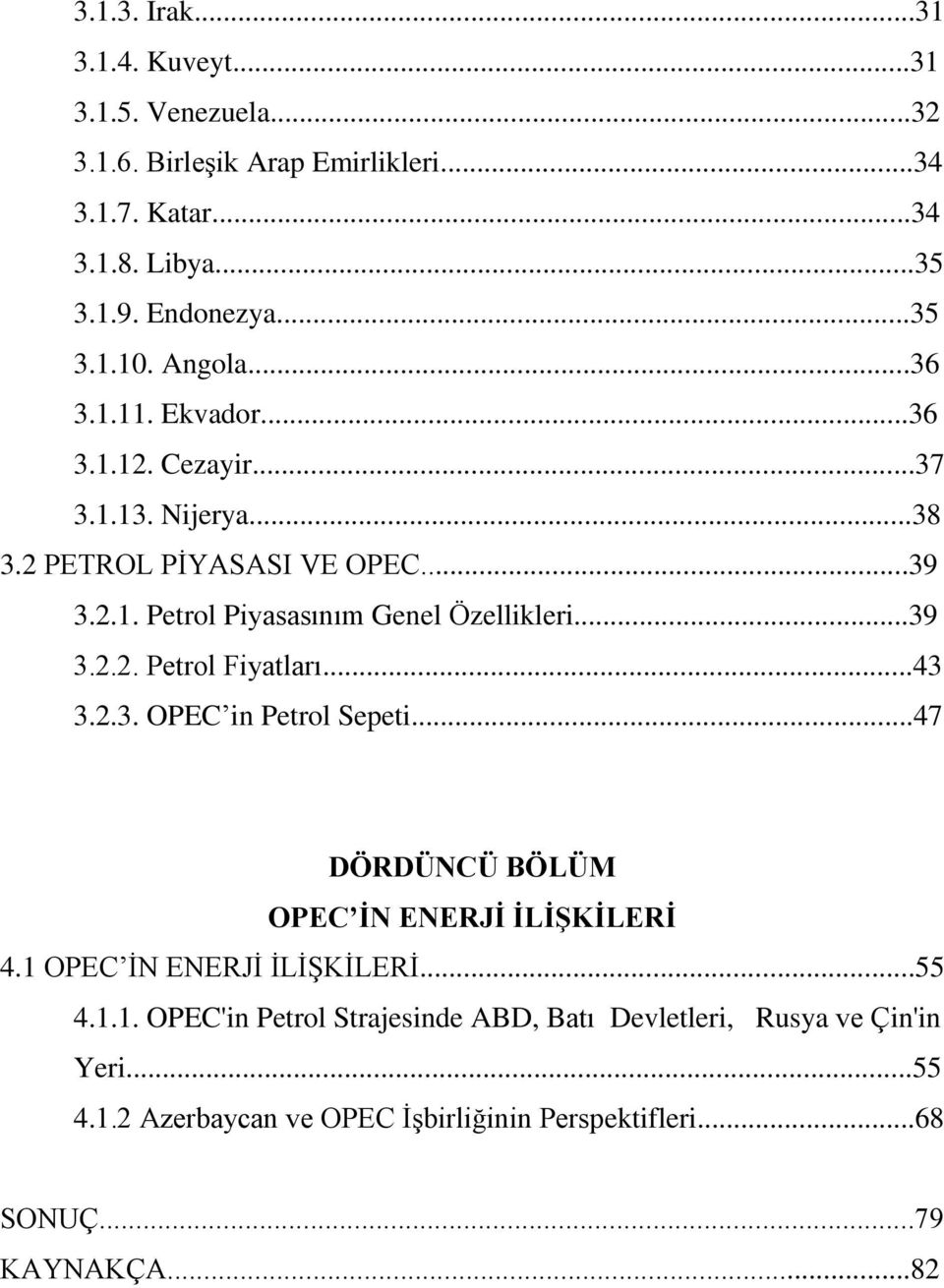 ..39 3.2.2. Petrol Fiyatları...43 3.2.3. OPEC in Petrol Sepeti...47 DÖRDÜNCÜ BÖLÜM OPEC ĠN ENERJĠ ĠLĠġKĠLERĠ 4.1 